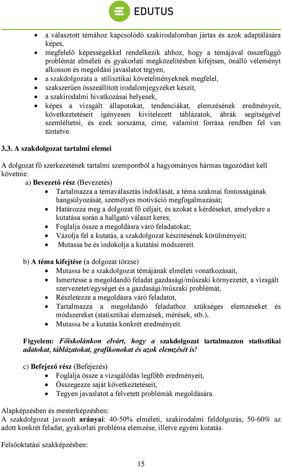 szakirodalmi hivatkozásai helyesek, képes a vizsgált állapotokat, tendenciákat, elemzésének eredményeit, következtetéseit igényesen kivitelezett táblázatok, ábrák segítségével szemléltetni, és ezek