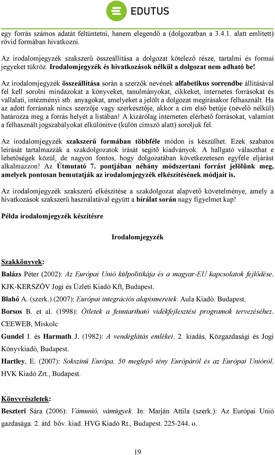 Az irodalomjegyzék összeállítása során a szerzők nevének alfabetikus sorrendbe állításával fel kell sorolni mindazokat a könyveket, tanulmányokat, cikkeket, internetes forrásokat és vállalati,