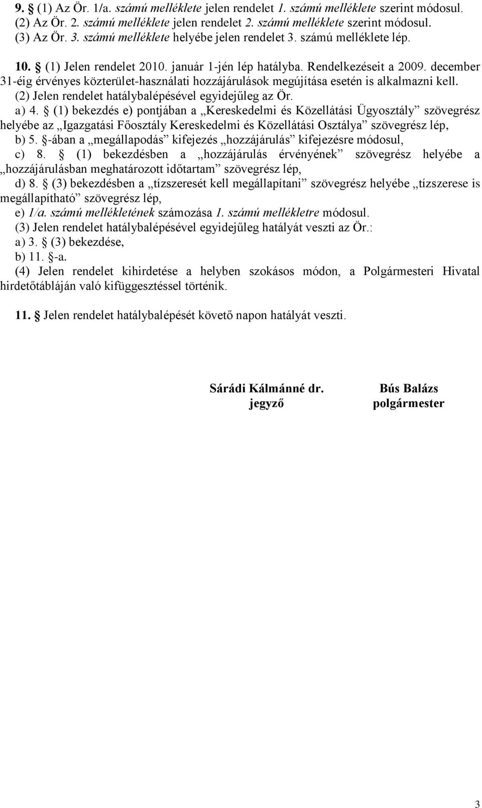 december 31-éig érvényes közterület-használati hozzájárulások megújítása esetén is alkalmazni kell. (2) Jelen rendelet hatálybalépésével egyidejűleg az Ör. a) 4.