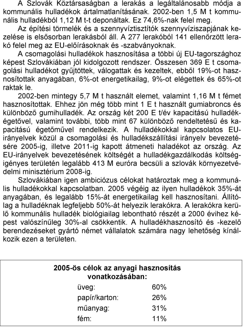 A csomagolási hulladékok hasznosítása a többi új EU-tagországhoz képest Szlovákiában jól kidolgozott rendszer.