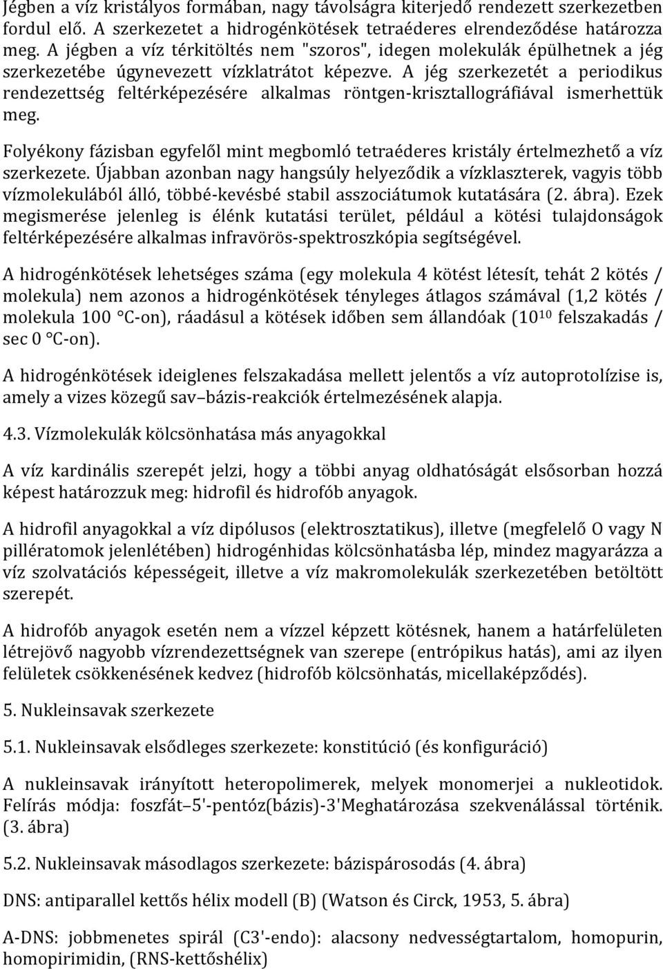 A jég szerkezetét a periodikus rendezettség feltérképezésére alkalmas röntgen- krisztallográfiával ismerhettük meg.