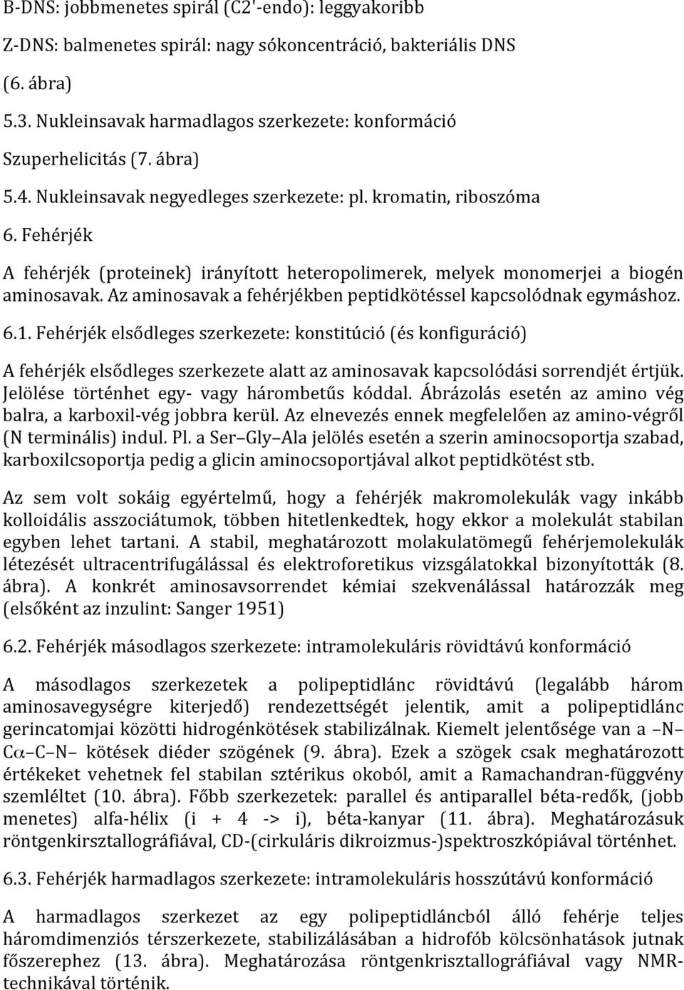 Az aminosavak a fehérjékben peptidkötéssel kapcsolódnak egymáshoz. 6.1.