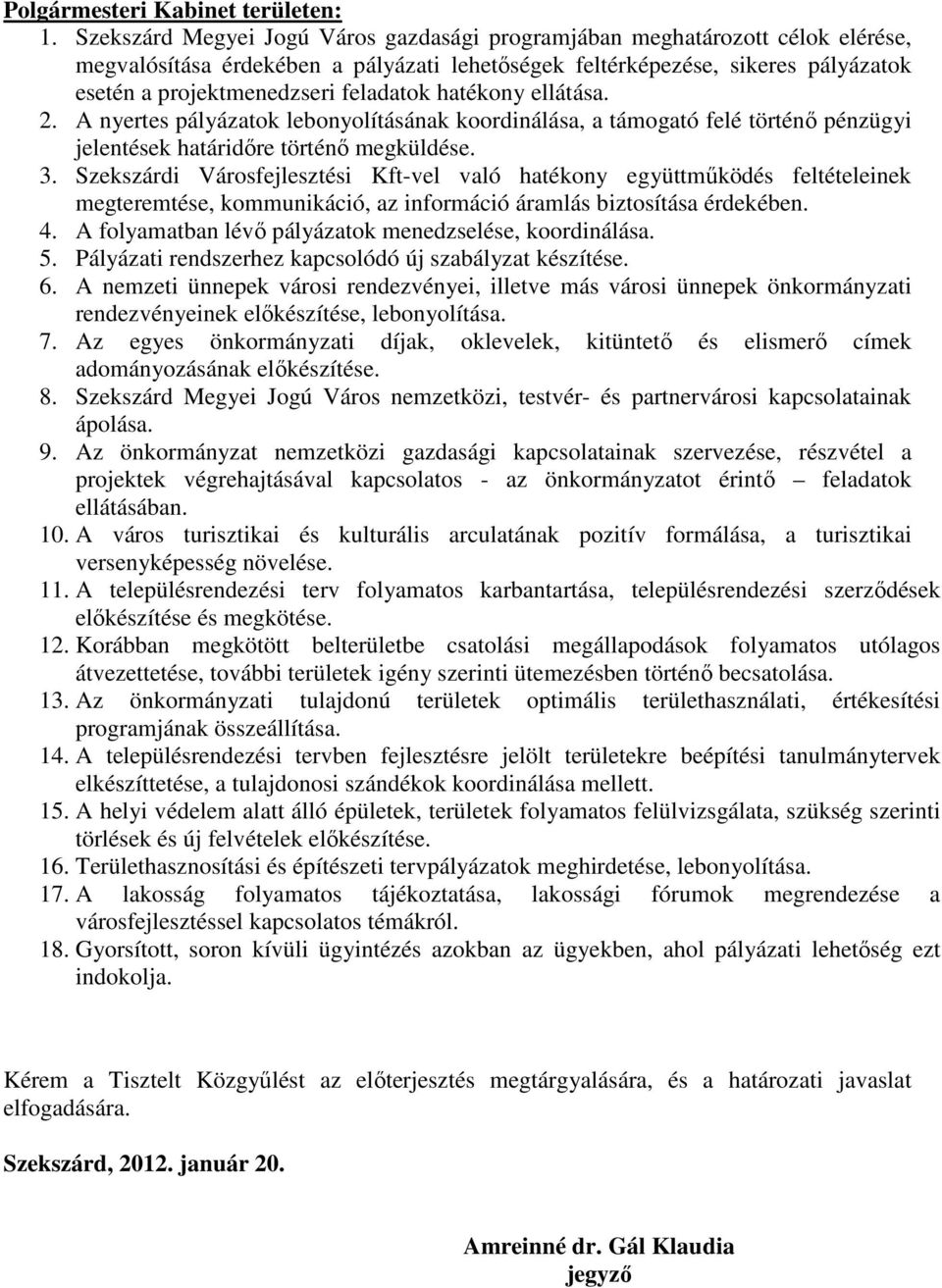 hatékony ellátása. 2. A nyertes pályázatok lebonyolításának koordinálása, a támogató felé történı pénzügyi jelentések határidıre történı megküldése. 3.