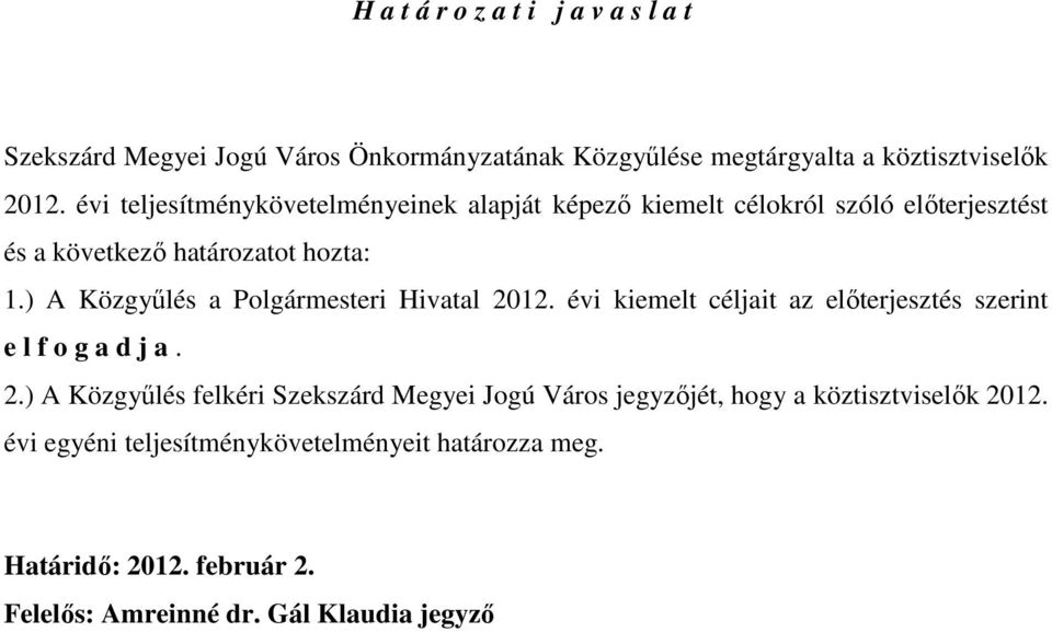 ) A Közgyőlés a Polgármesteri Hivatal 2012. évi kiemelt céljait az elıterjesztés szerint e l f o g a d j a. 2.) A Közgyőlés felkéri Szekszárd Megyei Jogú Város jegyzıjét, hogy a köztisztviselık 2012.