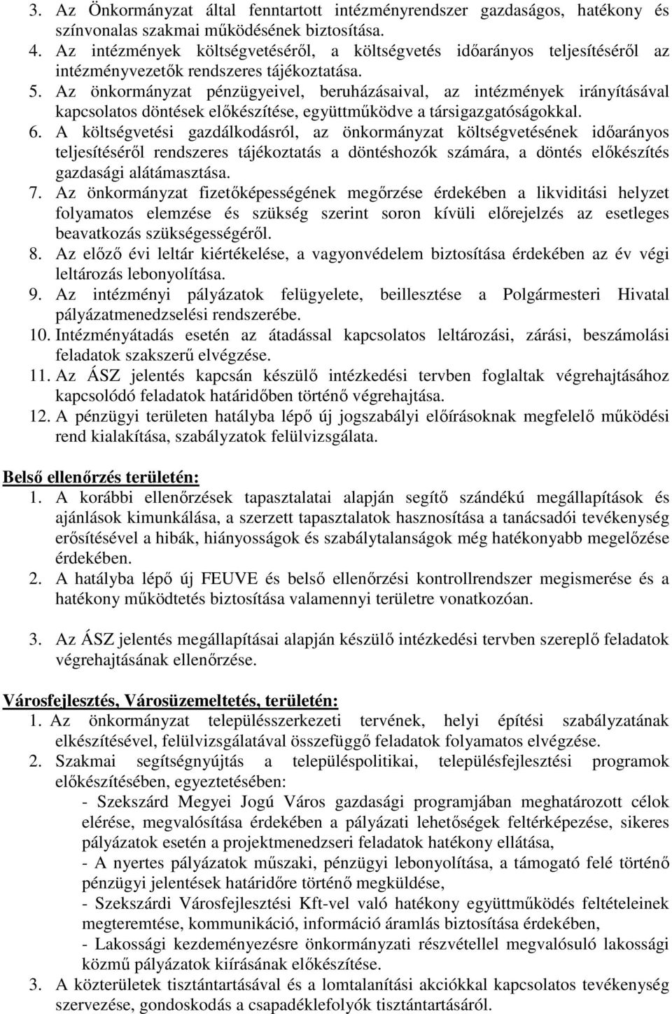 Az önkormányzat pénzügyeivel, beruházásaival, az intézmények irányításával kapcsolatos döntések elıkészítése, együttmőködve a társigazgatóságokkal. 6.