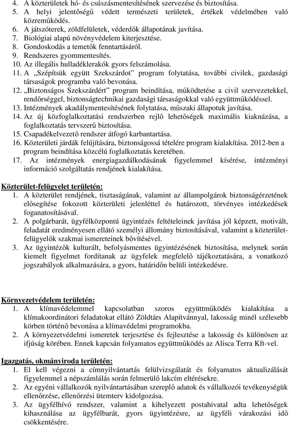 Az illegális hulladéklerakók gyors felszámolása. 11. A Szépítsük együtt Szekszárdot program folytatása, további civilek, gazdasági társaságok programba való bevonása. 12.