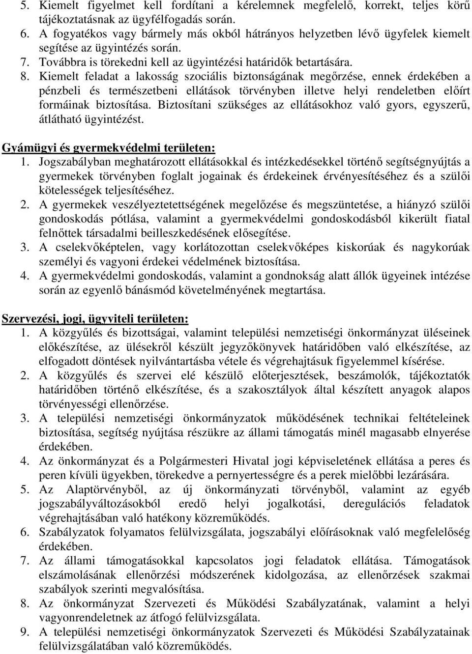 Kiemelt feladat a lakosság szociális biztonságának megırzése, ennek érdekében a pénzbeli és természetbeni ellátások törvényben illetve helyi rendeletben elıírt formáinak biztosítása.