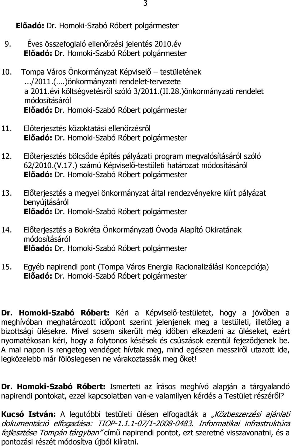 Előterjesztés közoktatási ellenőrzésről Előadó: Dr. Homoki-Szabó Róbert polgármester 12. Előterjesztés bölcsőde építés pályázati program megvalósításáról szóló 62/2010.(V.17.