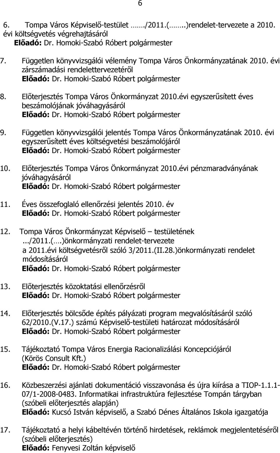 évi egyszerűsített éves beszámolójának jóváhagyásáról Előadó: Dr. Homoki-Szabó Róbert polgármester 9. Független könyvvizsgálói jelentés Tompa Város Önkormányzatának 2010.