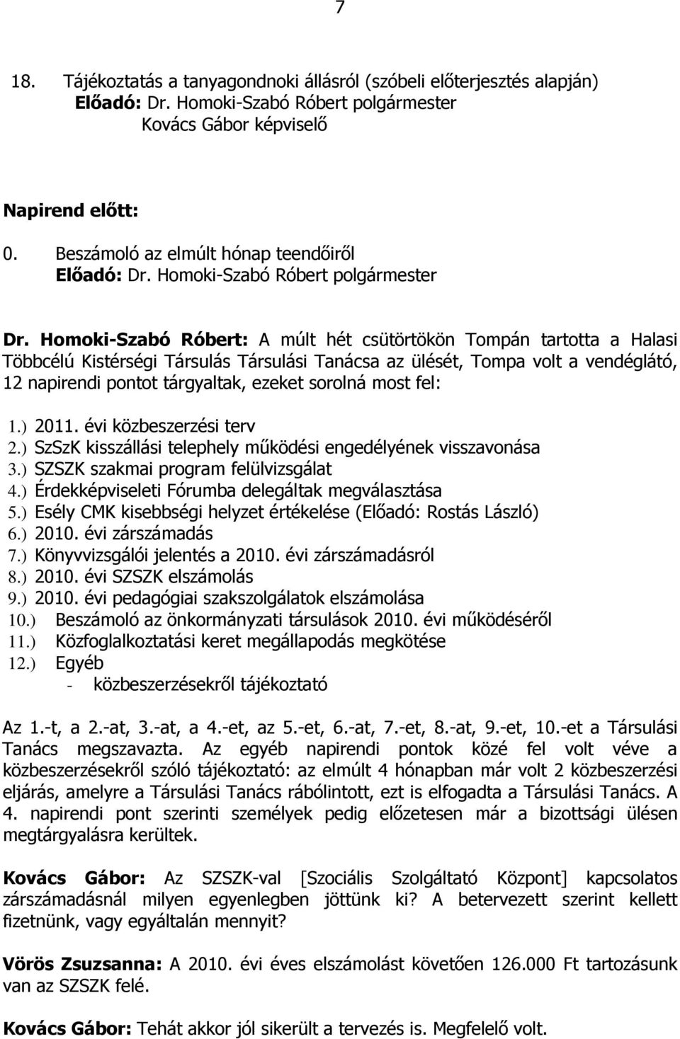 Homoki-Szabó Róbert: A múlt hét csütörtökön Tompán tartotta a Halasi Többcélú Kistérségi Társulás Társulási Tanácsa az ülését, Tompa volt a vendéglátó, 12 napirendi pontot tárgyaltak, ezeket sorolná