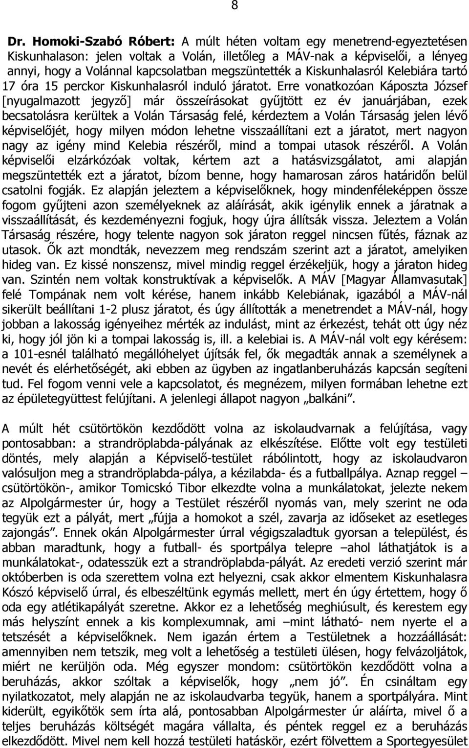 Erre vonatkozóan Káposzta József [nyugalmazott jegyző] már összeírásokat gyűjtött ez év januárjában, ezek becsatolásra kerültek a Volán Társaság felé, kérdeztem a Volán Társaság jelen lévő