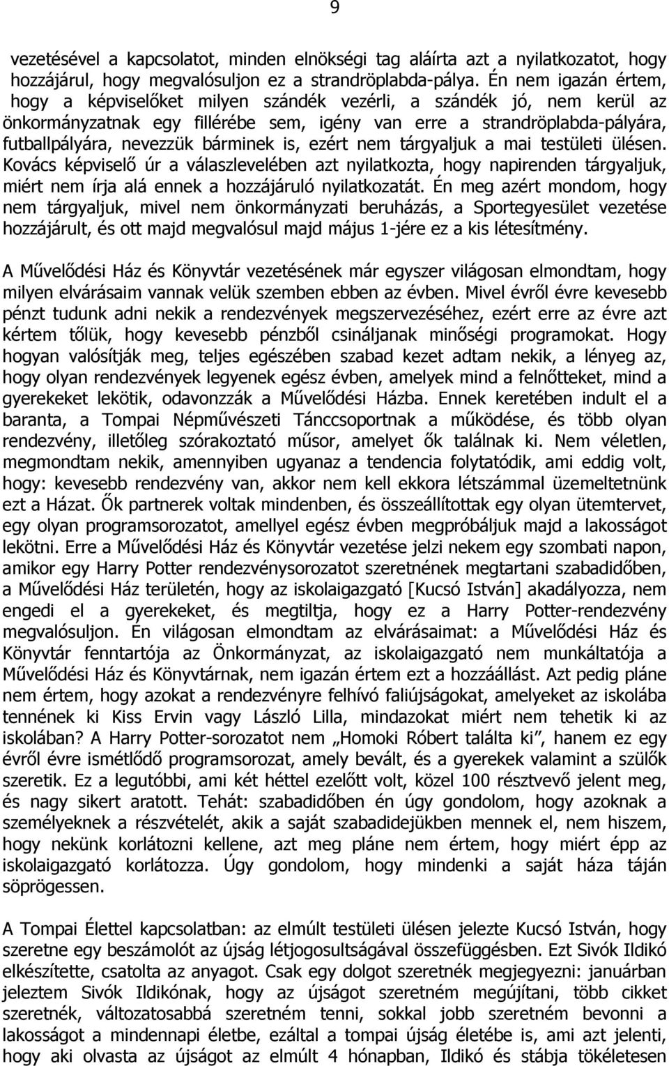 bárminek is, ezért nem tárgyaljuk a mai testületi ülésen. Kovács képviselő úr a válaszlevelében azt nyilatkozta, hogy napirenden tárgyaljuk, miért nem írja alá ennek a hozzájáruló nyilatkozatát.