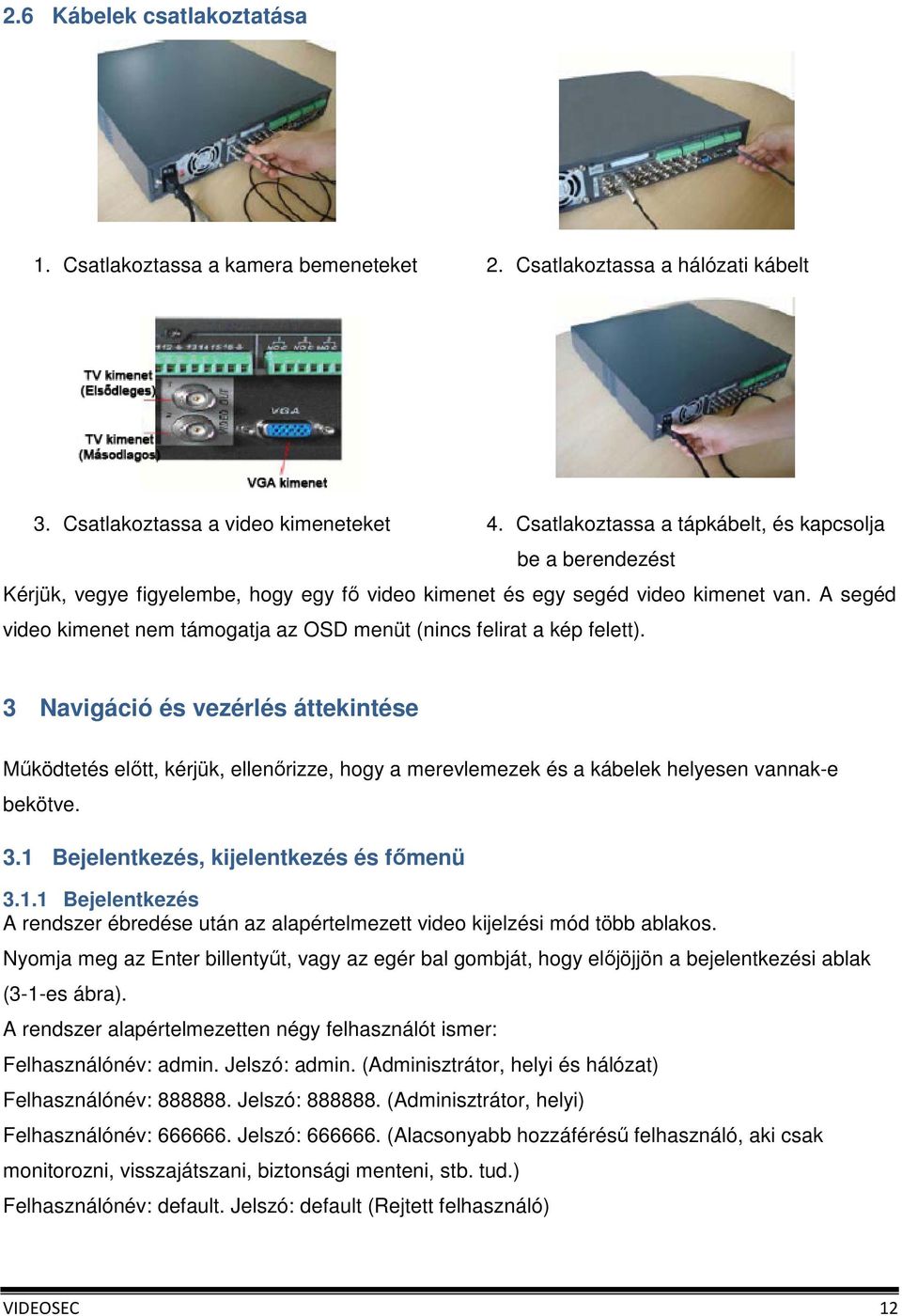 A segéd video kimenet nem támogatja az OSD menüt (nincs felirat a kép felett).