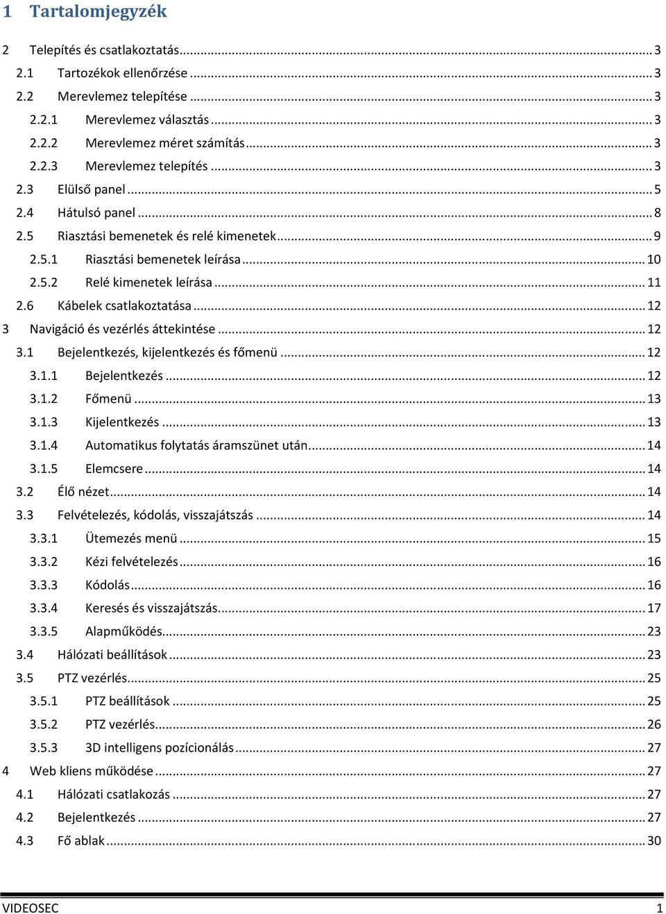 .. 12 3 Navigáció és vezérlés áttekintése... 12 3.1 Bejelentkezés, kijelentkezés és főmenü... 12 3.1.1 Bejelentkezés... 12 3.1.2 Főmenü... 13 3.1.3 Kijelentkezés... 13 3.1.4 Automatikus folytatás áramszünet után.