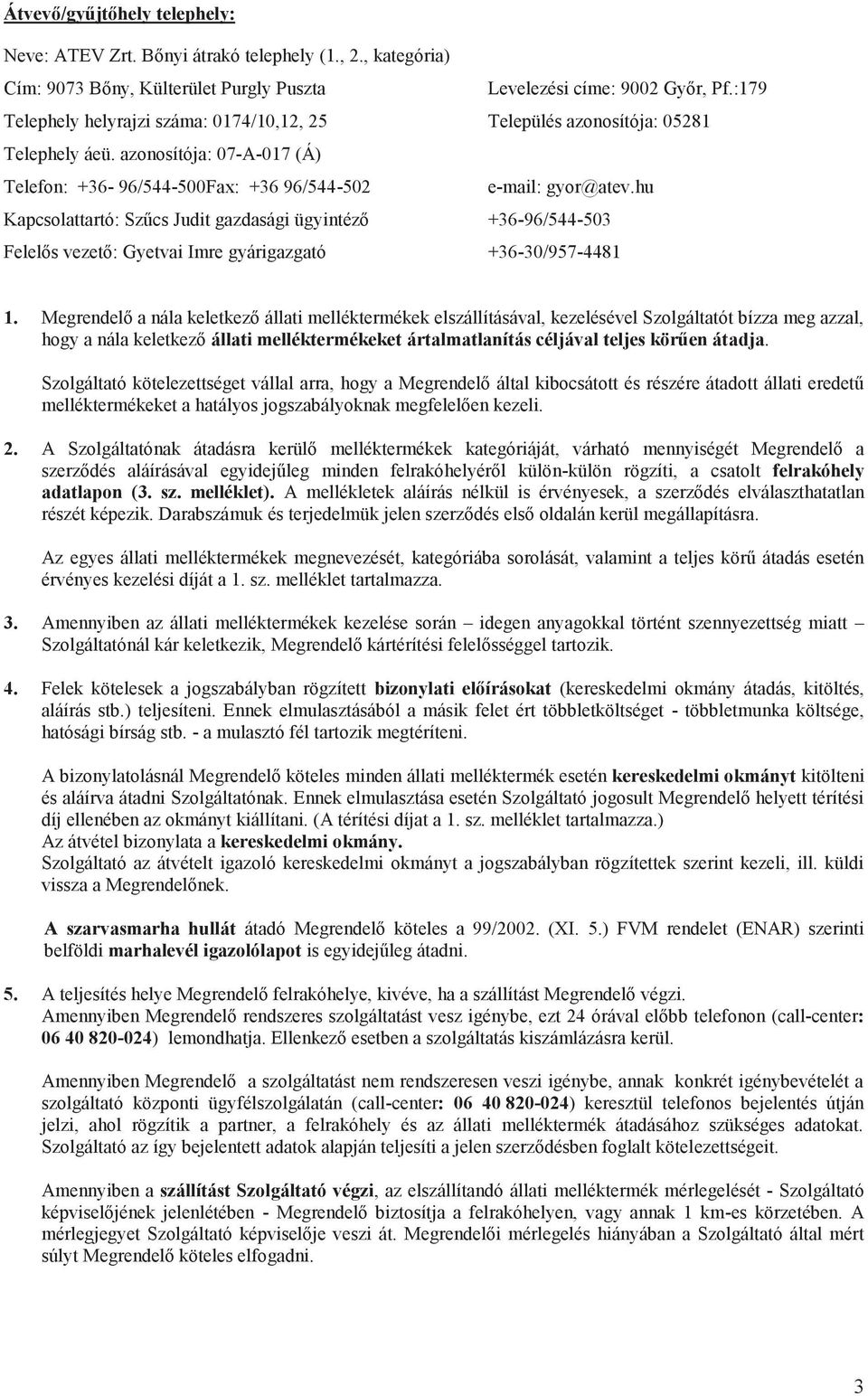 hu Kapcsolattartó: Szűcs Judit gazdasági ügyintéző +36-96/544-503 Felelős vezető: Gyetvai Imre gyárigazgató +36-30/957-4481 1.