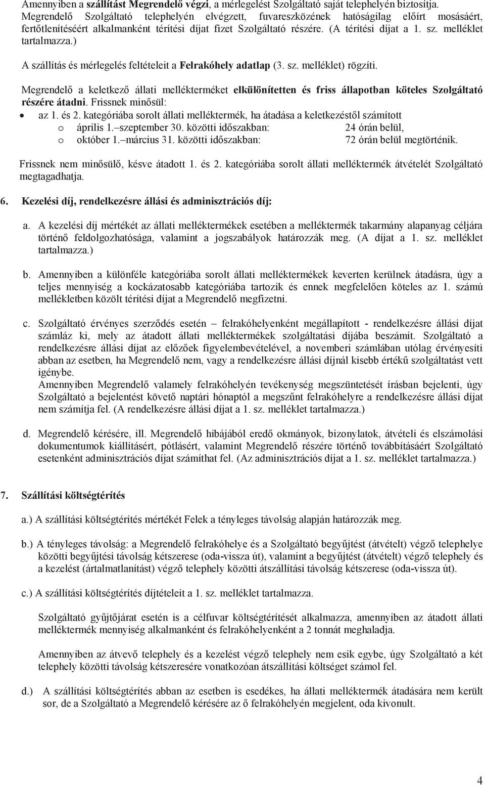 melléklet tartalmazza.) A szállítás és mérlegelés feltételeit a Felrakóhely adatlap (3. sz. melléklet) rögzíti.