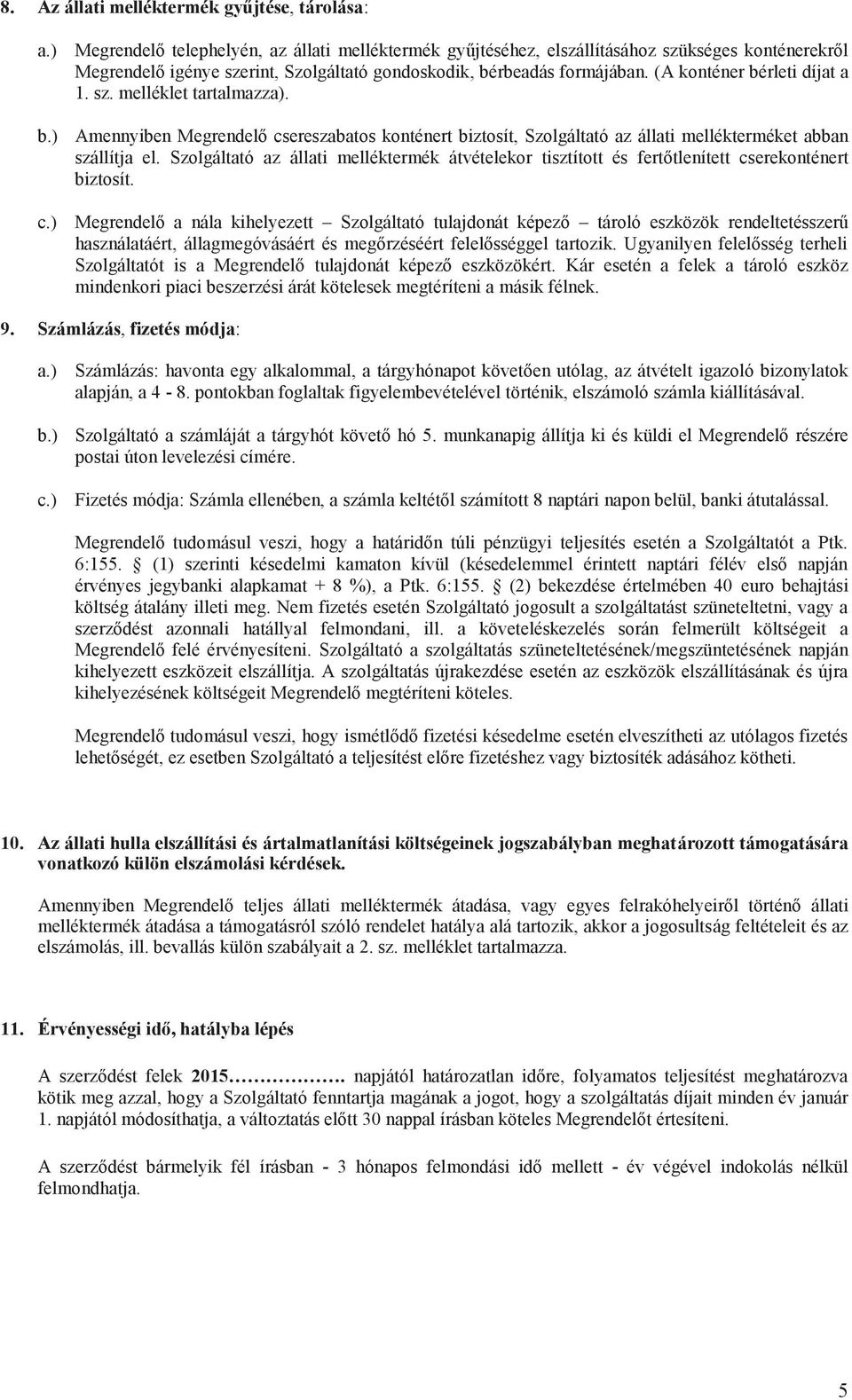 (A konténer bérleti díjat a 1. sz. melléklet tartalmazza). b.) Amennyiben Megrendelő csereszabatos konténert biztosít, Szolgáltató az állati mellékterméket abban szállítja el.