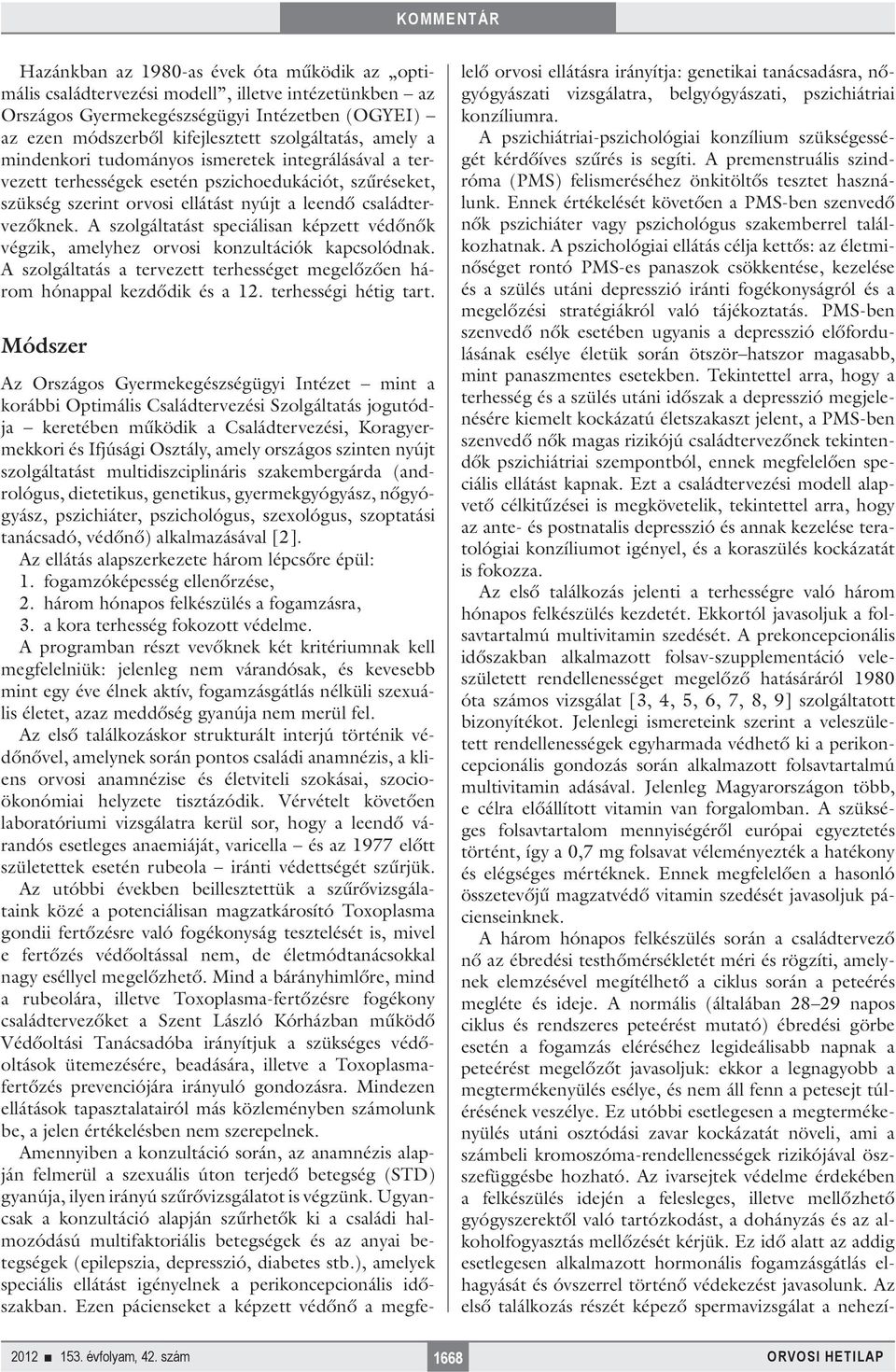 A szolgáltatást speciálisan képzett védőnők végzik, amelyhez orvosi konzultációk kapcsolódnak. A szolgáltatás a tervezett terhességet megelőzően három hónappal kezdődik és a 12. terhességi hétig tart.