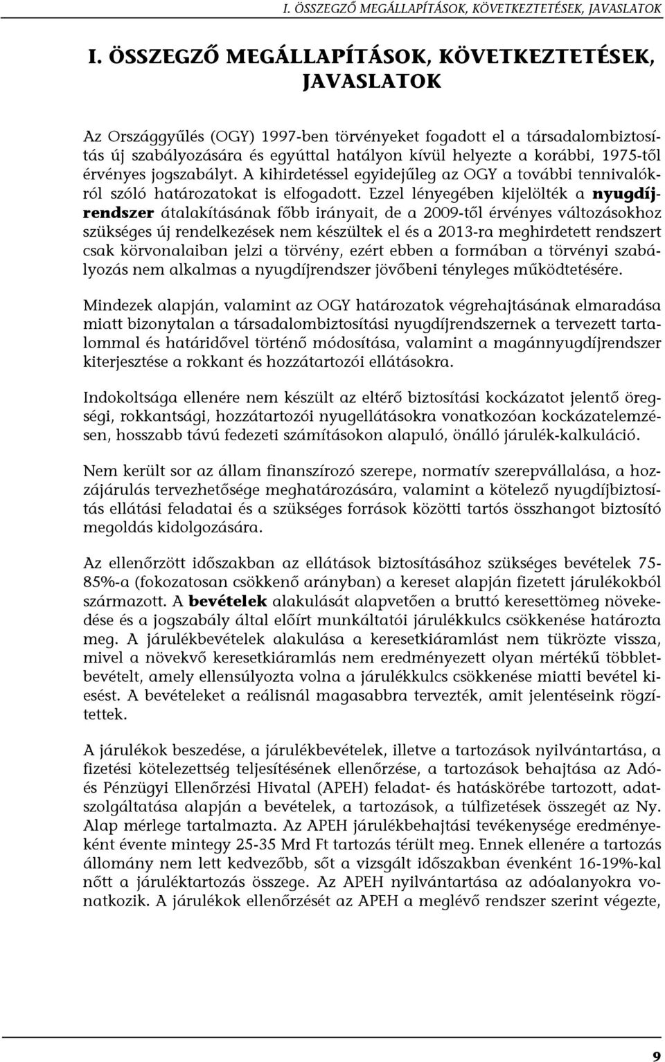 1975-től érvényes jogszabályt. A kihirdetéssel egyidejűleg az OGY a további tennivalókról szóló határozatokat is elfogadott.