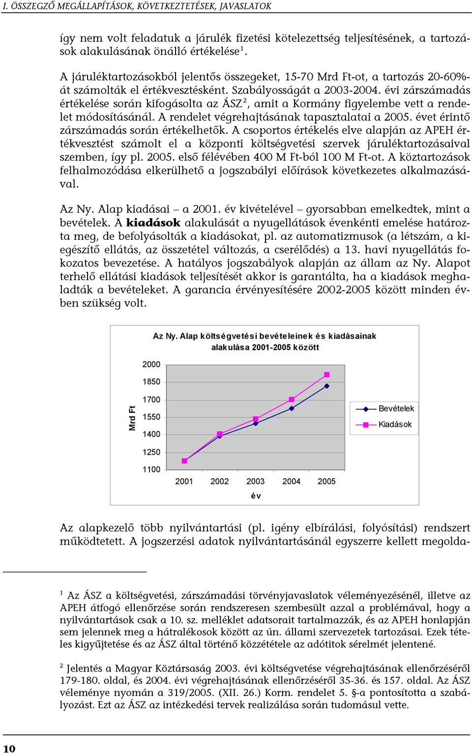 évi zárszámadás értékelése során kifogásolta az ÁSZ 2, amit a Kormány figyelembe vett a rendelet módosításánál. A rendelet végrehajtásának tapasztalatai a 2005.