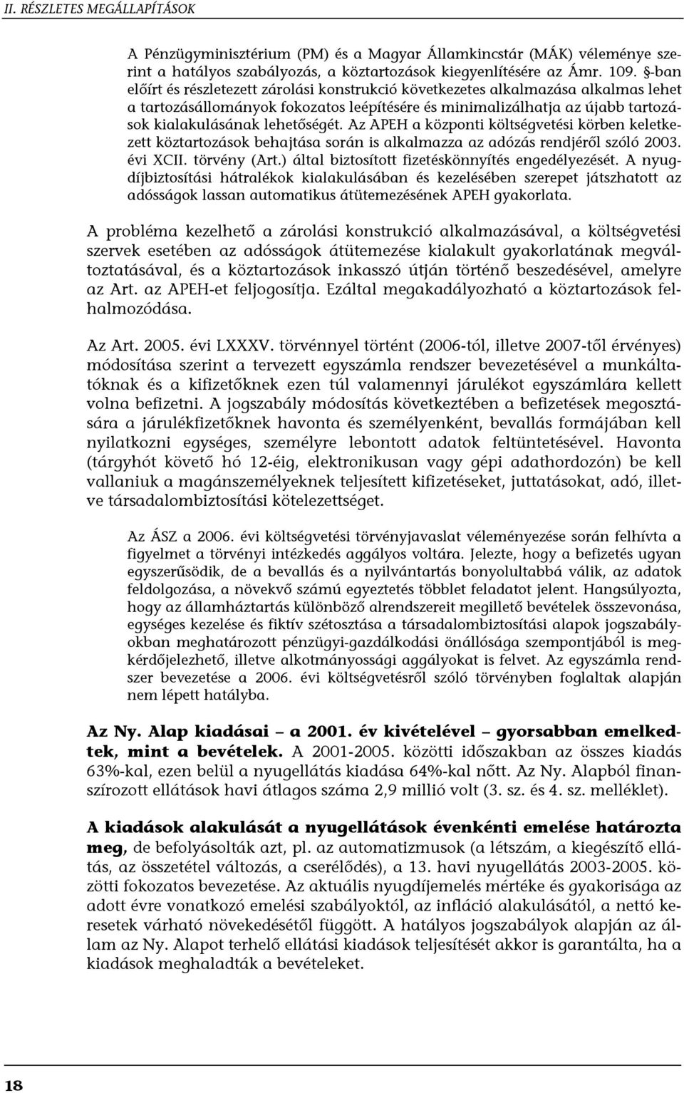 Az APEH a központi költségvetési körben keletkezett köztartozások behajtása során is alkalmazza az adózás rendjéről szóló 2003. évi XCII. törvény (Art.