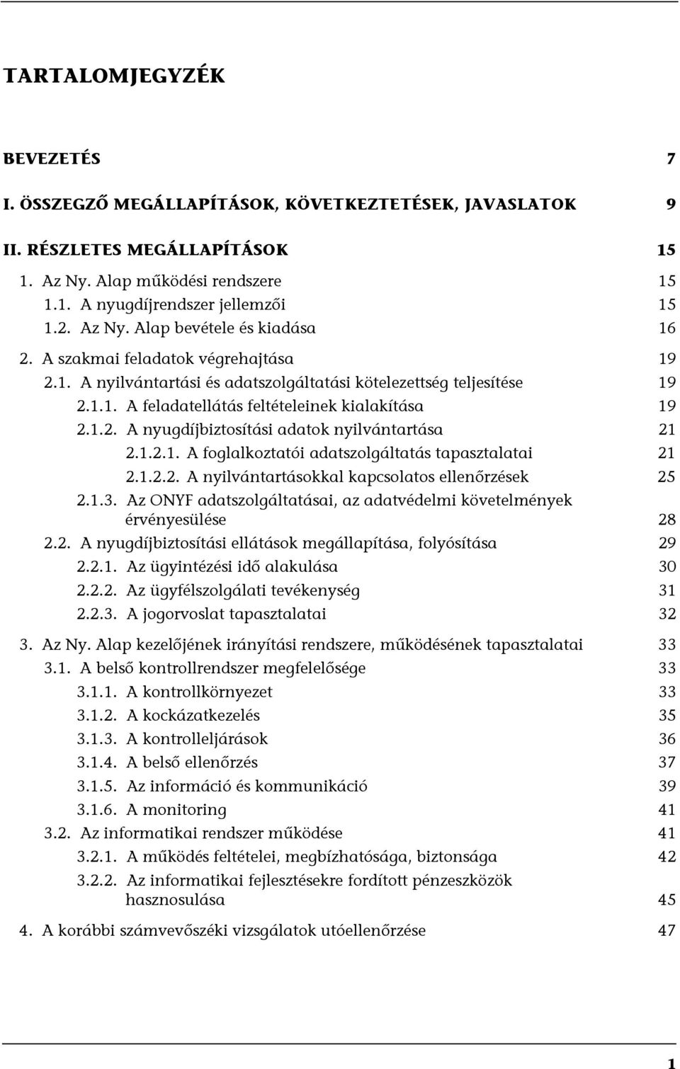 1.2. A nyugdíjbiztosítási adatok nyilvántartása 21 2.1.2.1. A foglalkoztatói adatszolgáltatás tapasztalatai 21 2.1.2.2. A nyilvántartásokkal kapcsolatos ellenőrzések 25 2.1.3.