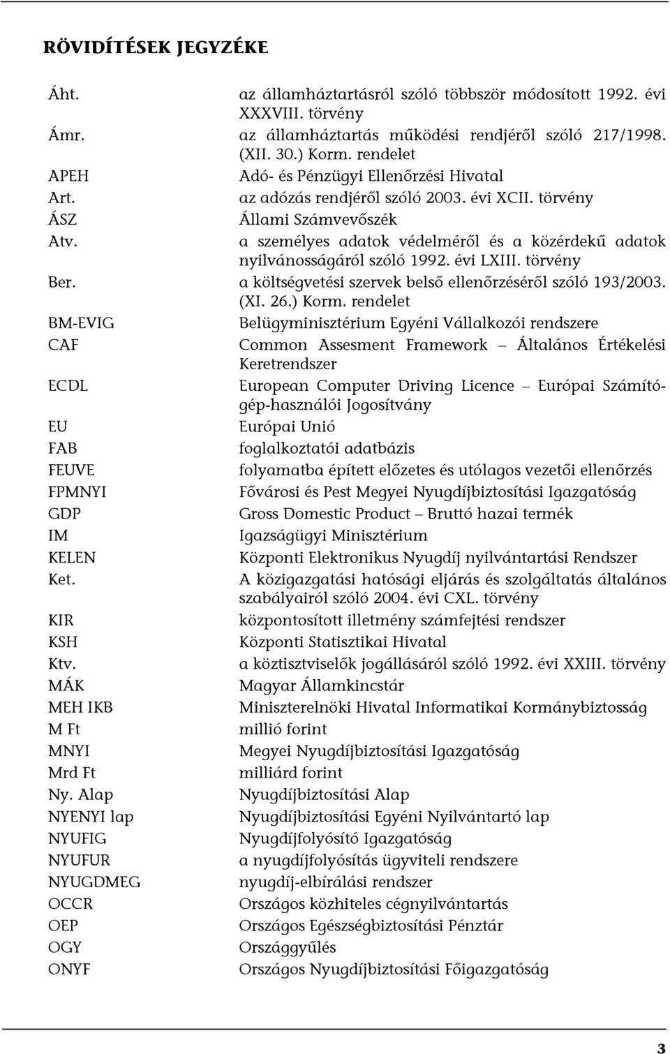 a személyes adatok védelméről és a közérdekű adatok nyilvánosságáról szóló 1992. évi LXIII. törvény Ber. a költségvetési szervek belső ellenőrzéséről szóló 193/2003. (XI. 26.) Korm.