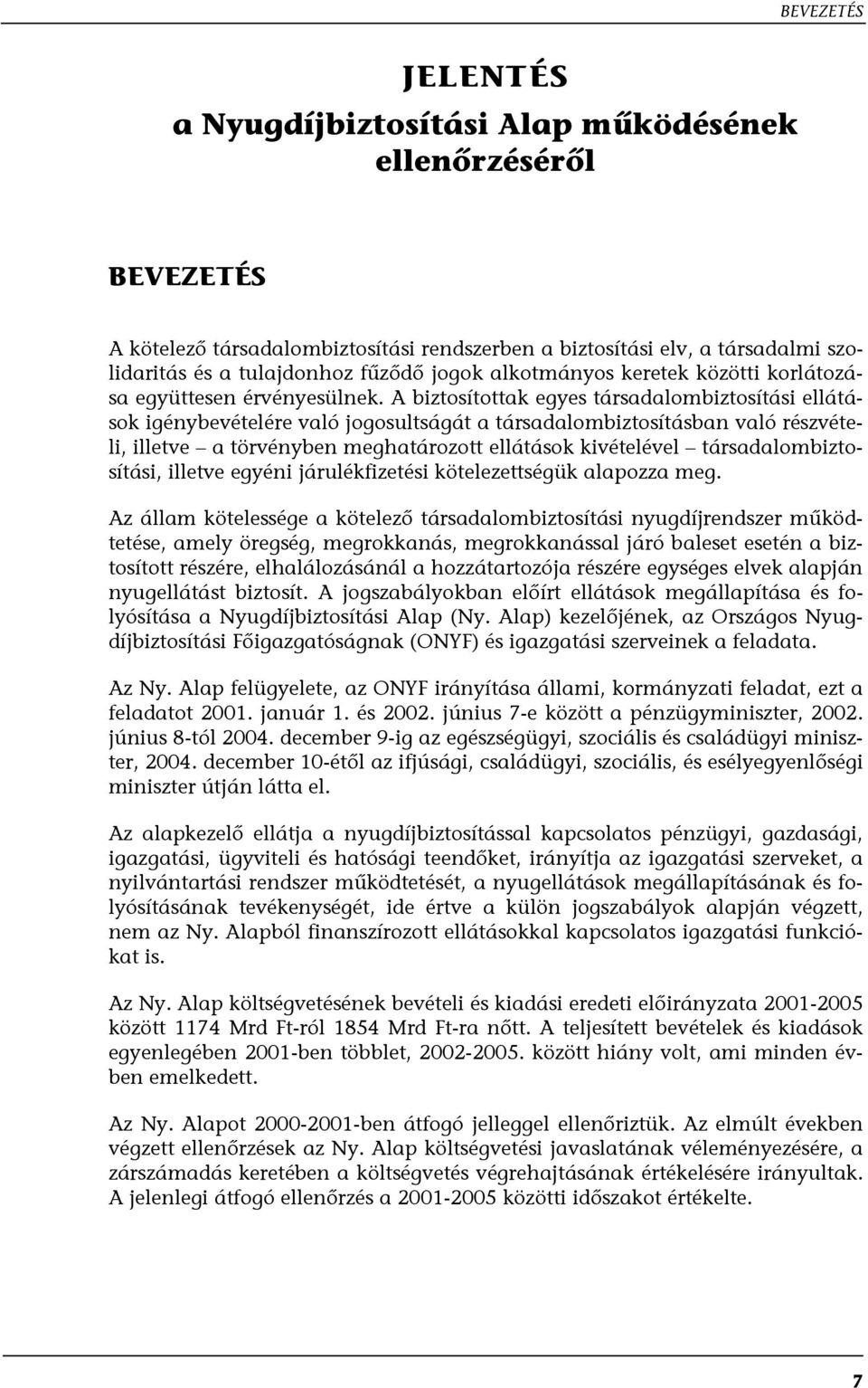 A biztosítottak egyes társadalombiztosítási ellátások igénybevételére való jogosultságát a társadalombiztosításban való részvételi, illetve a törvényben meghatározott ellátások kivételével