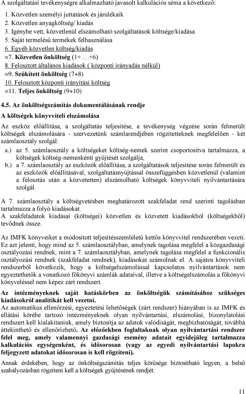 Felosztott általános kiadások ( központi irányadás nélkül) =9. Szűkített önköltség (7+8) 10. Felosztott központi irányítási költség =11. Teljes önköltség (9+10) 4.5.