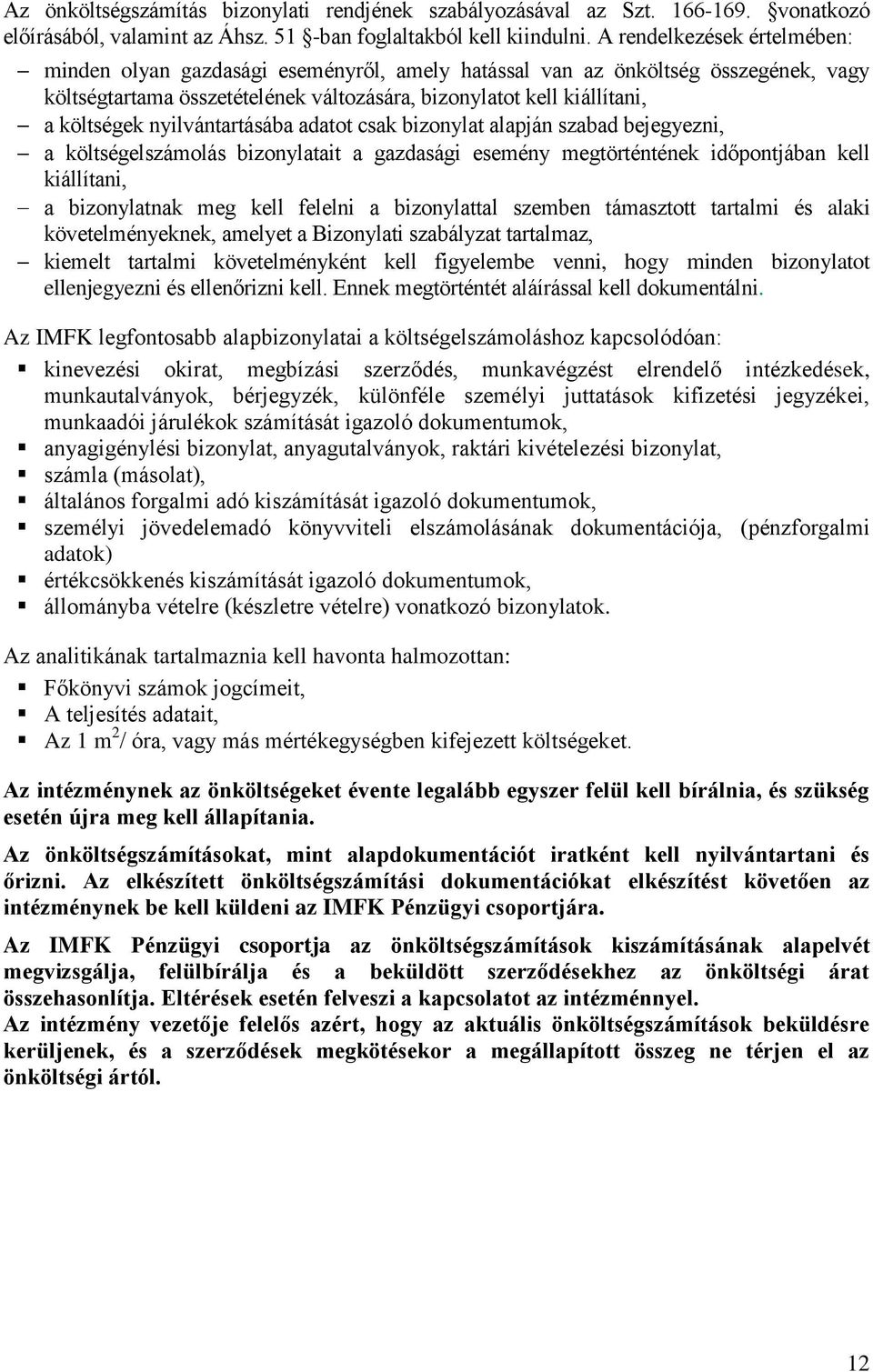 nyilvántartásába adatot csak bizonylat alapján szabad bejegyezni, a költségelszámolás bizonylatait a gazdasági esemény megtörténtének időpontjában kell kiállítani, a bizonylatnak meg kell felelni a