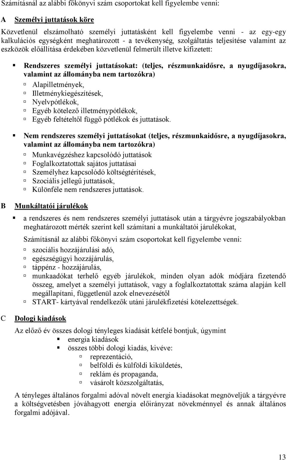 részmunkaidősre, a nyugdíjasokra, valamint az állományba nem tartozókra) Alapilletmények, Illetménykiegészítések, Nyelvpótlékok, Egyéb kötelező illetménypótlékok, Egyéb feltételtől függő pótlékok és