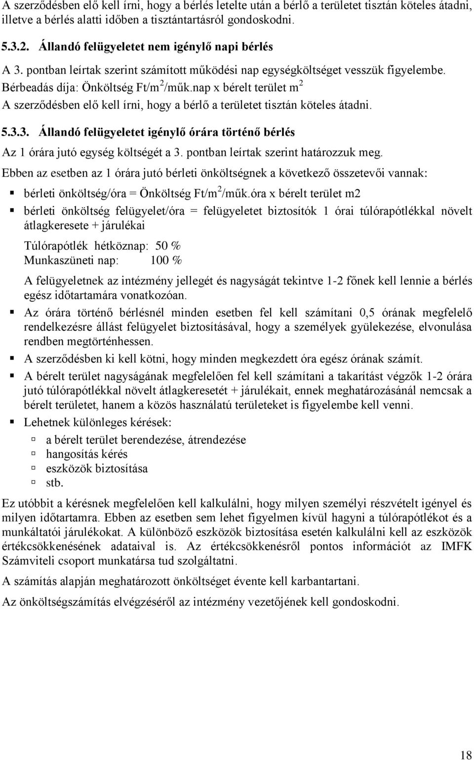 nap x bérelt terület m 2 A szerződésben elő kell írni, hogy a bérlő a területet tisztán köteles átadni. 5.3.3. Állandó felügyeletet igénylő órára történő bérlés Az 1 órára jutó egység költségét a 3.