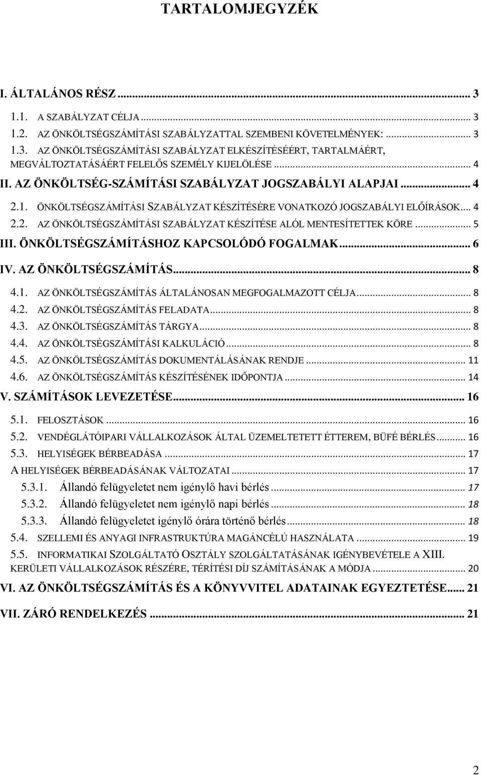 .. 5 III. ÖNKÖLTSÉGSZÁMÍTÁSHOZ KAPCSOLÓDÓ FOGALMAK... 6 IV. AZ ÖNKÖLTSÉGSZÁMÍTÁS... 8 4.1. AZ ÖNKÖLTSÉGSZÁMÍTÁS ÁLTALÁNOSAN MEGFOGALMAZOTT CÉLJA... 8 4.2. AZ ÖNKÖLTSÉGSZÁMÍTÁS FELADATA... 8 4.3.