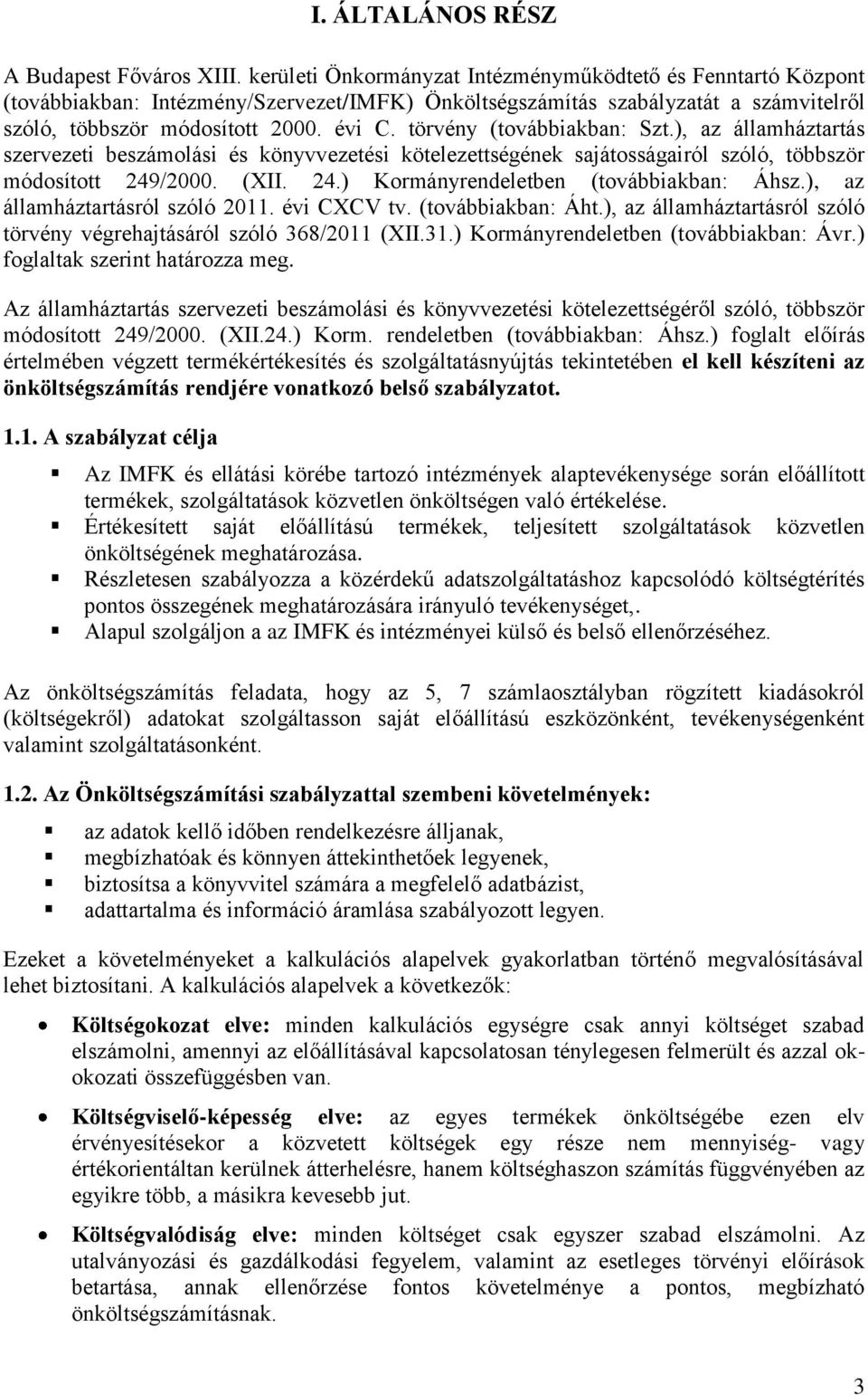 törvény (továbbiakban: Szt.), az államháztartás szervezeti beszámolási és könyvvezetési kötelezettségének sajátosságairól szóló, többször módosított 249/2000. (XII. 24.) Kormányrendeletben (továbbiakban: Áhsz.