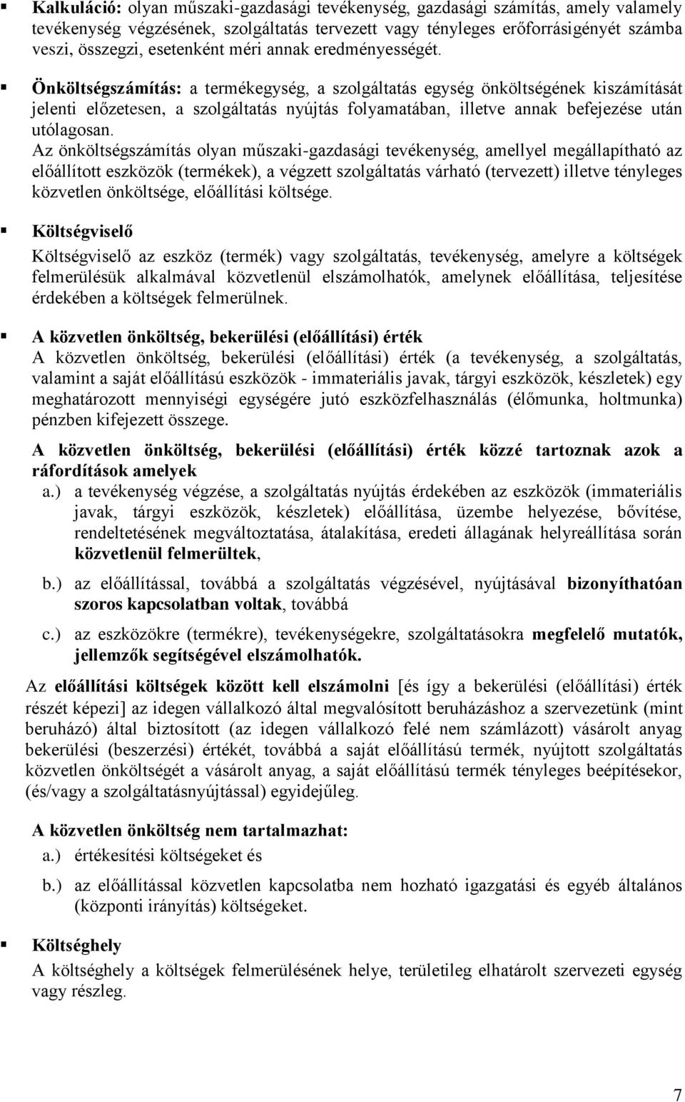 Önköltségszámítás: a termékegység, a szolgáltatás egység önköltségének kiszámítását jelenti előzetesen, a szolgáltatás nyújtás folyamatában, illetve annak befejezése után utólagosan.