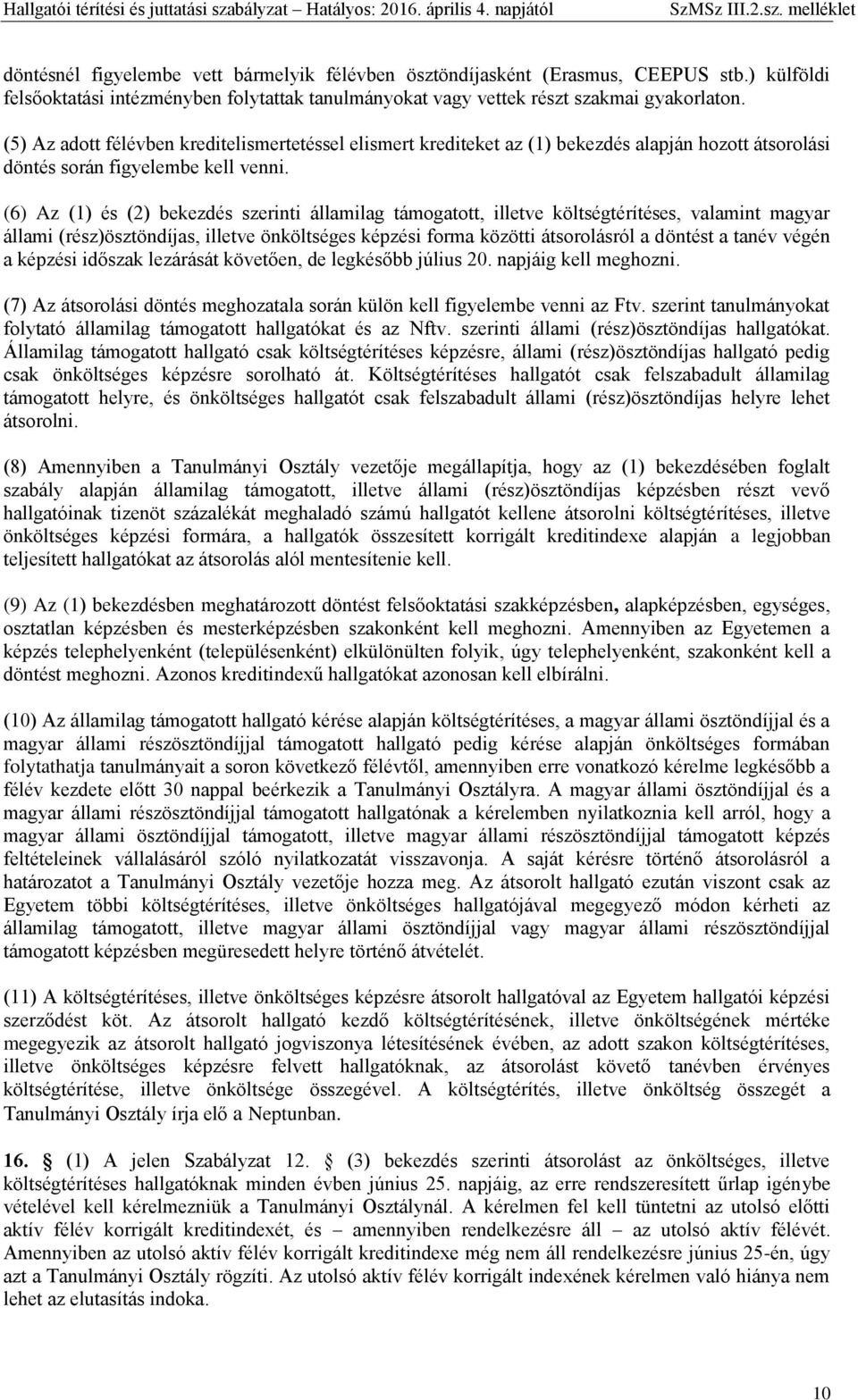 (6) Az (1) és (2) bekezdés szerinti államilag támogatott, illetve költségtérítéses, valamint magyar állami (rész)ösztöndíjas, illetve önköltséges képzési forma közötti átsorolásról a döntést a tanév