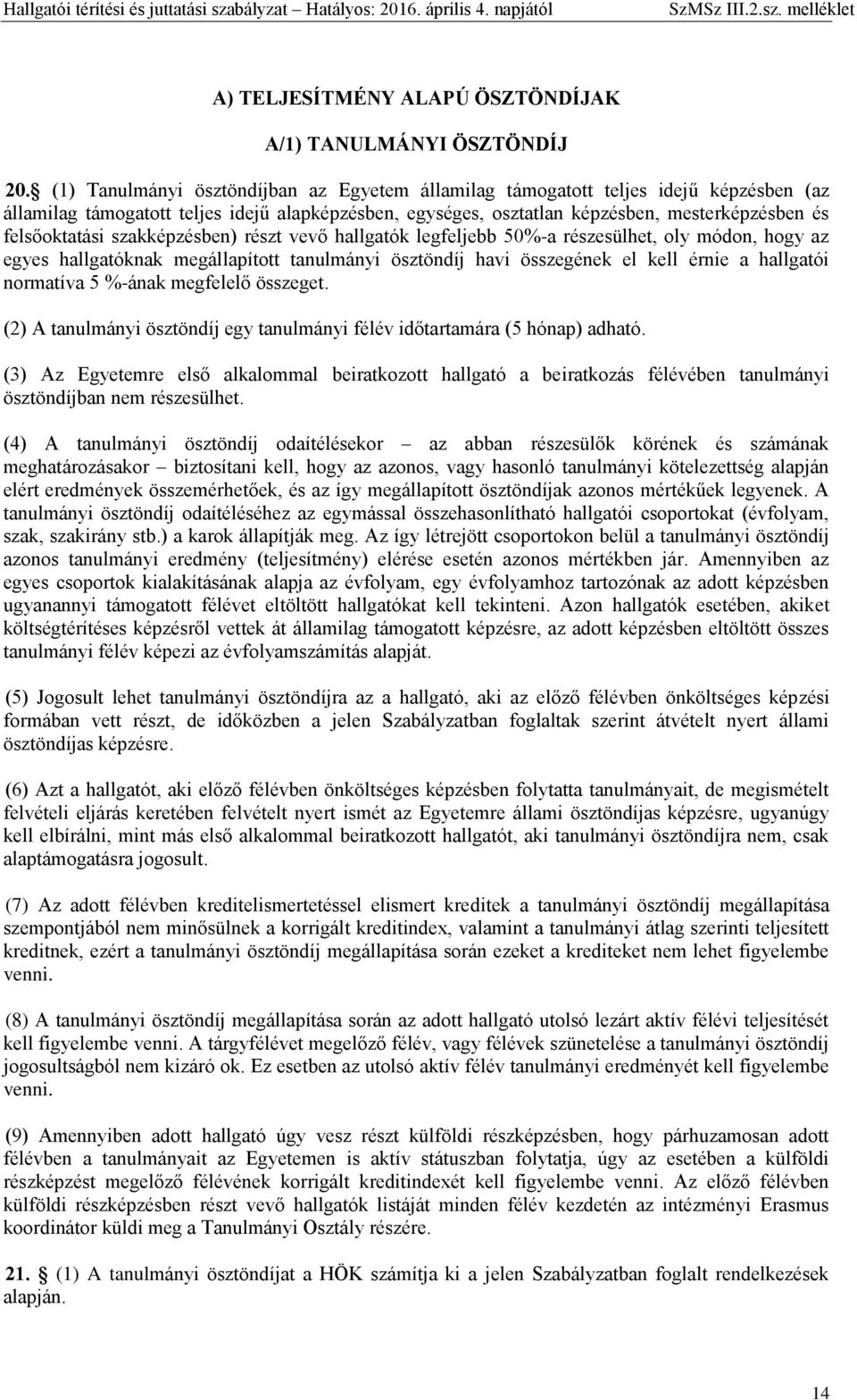 szakképzésben) részt vevő hallgatók legfeljebb 50%-a részesülhet, oly módon, hogy az egyes hallgatóknak megállapított tanulmányi ösztöndíj havi összegének el kell érnie a hallgatói normatíva 5 %-ának