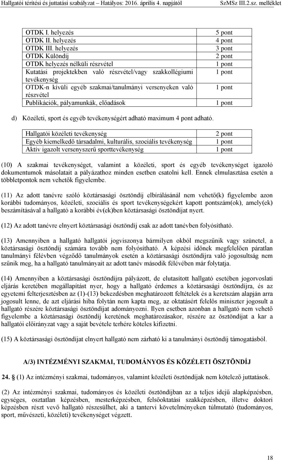 Publikációk, pályamunkák, előadások 5 pont 4 pont 3 pont 2 pont 1 pont 1 pont 1 pont 1 pont d) Közéleti, sport és egyéb tevékenységért adható maximum 4 pont adható.