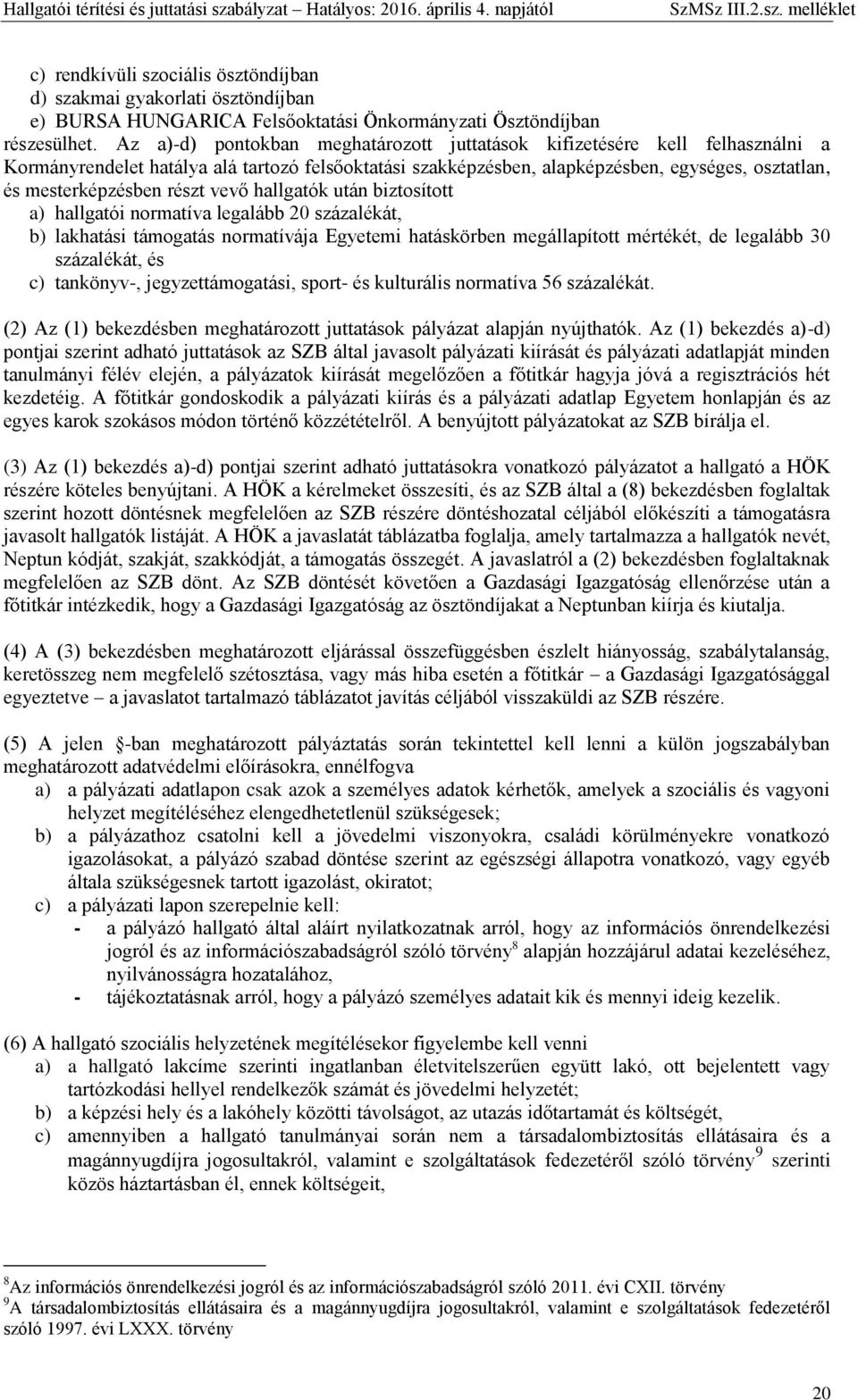 részt vevő hallgatók után biztosított a) hallgatói normatíva legalább 20 százalékát, b) lakhatási támogatás normatívája Egyetemi hatáskörben megállapított mértékét, de legalább 30 százalékát, és c)