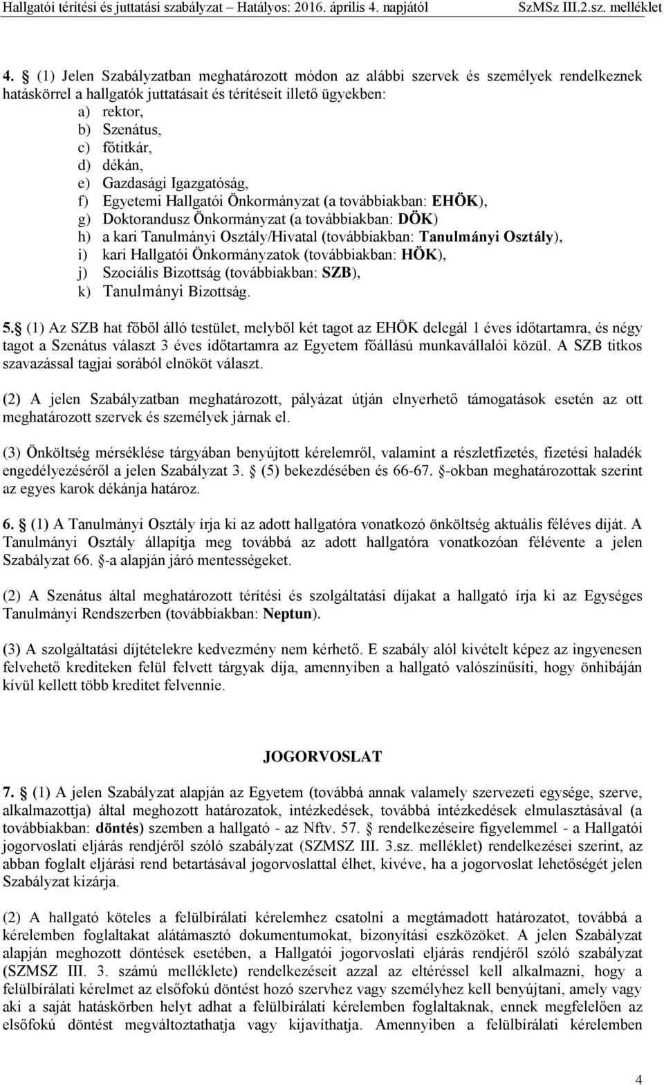 Tanulmányi Osztály), i) kari Hallgatói Önkormányzatok (továbbiakban: HÖK), j) Szociális Bizottság (továbbiakban: SZB), k) Tanulmányi Bizottság. 5.