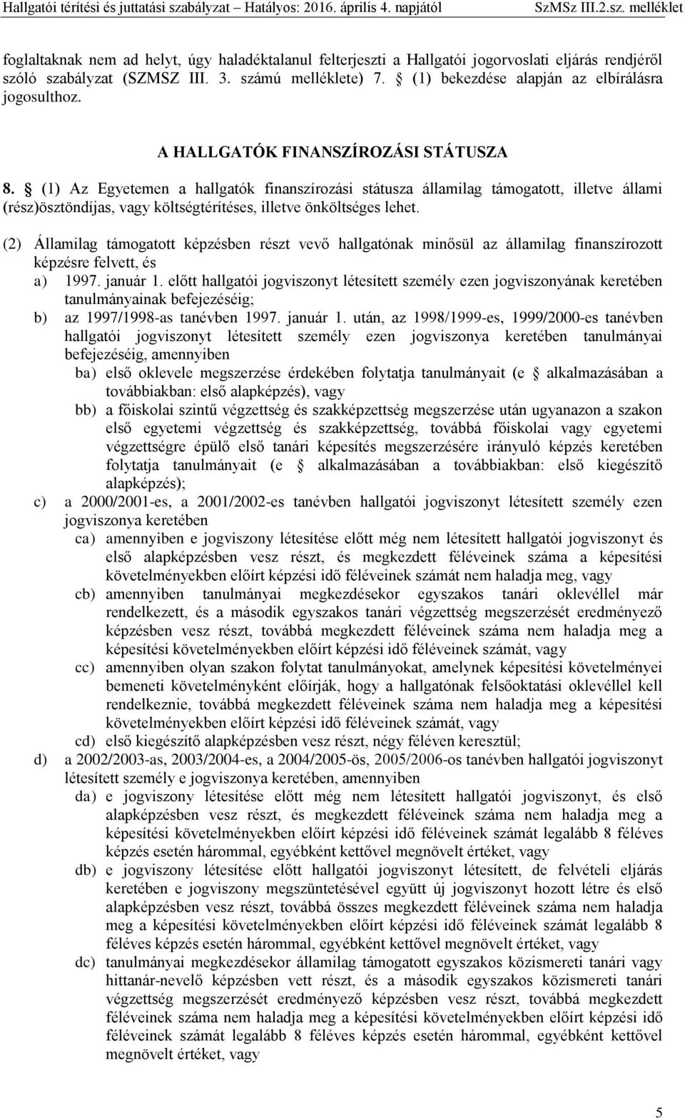 (1) Az Egyetemen a hallgatók finanszírozási státusza államilag támogatott, illetve állami (rész)ösztöndíjas, vagy költségtérítéses, illetve önköltséges lehet.