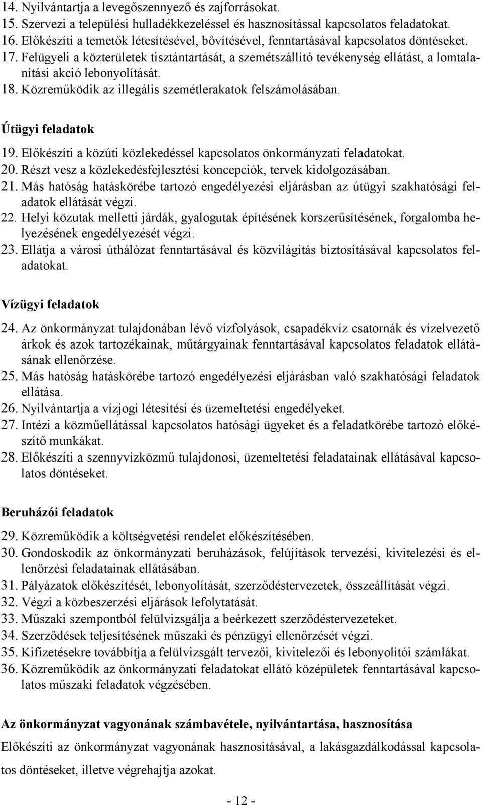 Felügyeli a közterületek tisztántartását, a szemétszállító tevékenység ellátást, a lomtalanítási akció lebonyolítását. 18. Közreműködik az illegális szemétlerakatok felszámolásában.