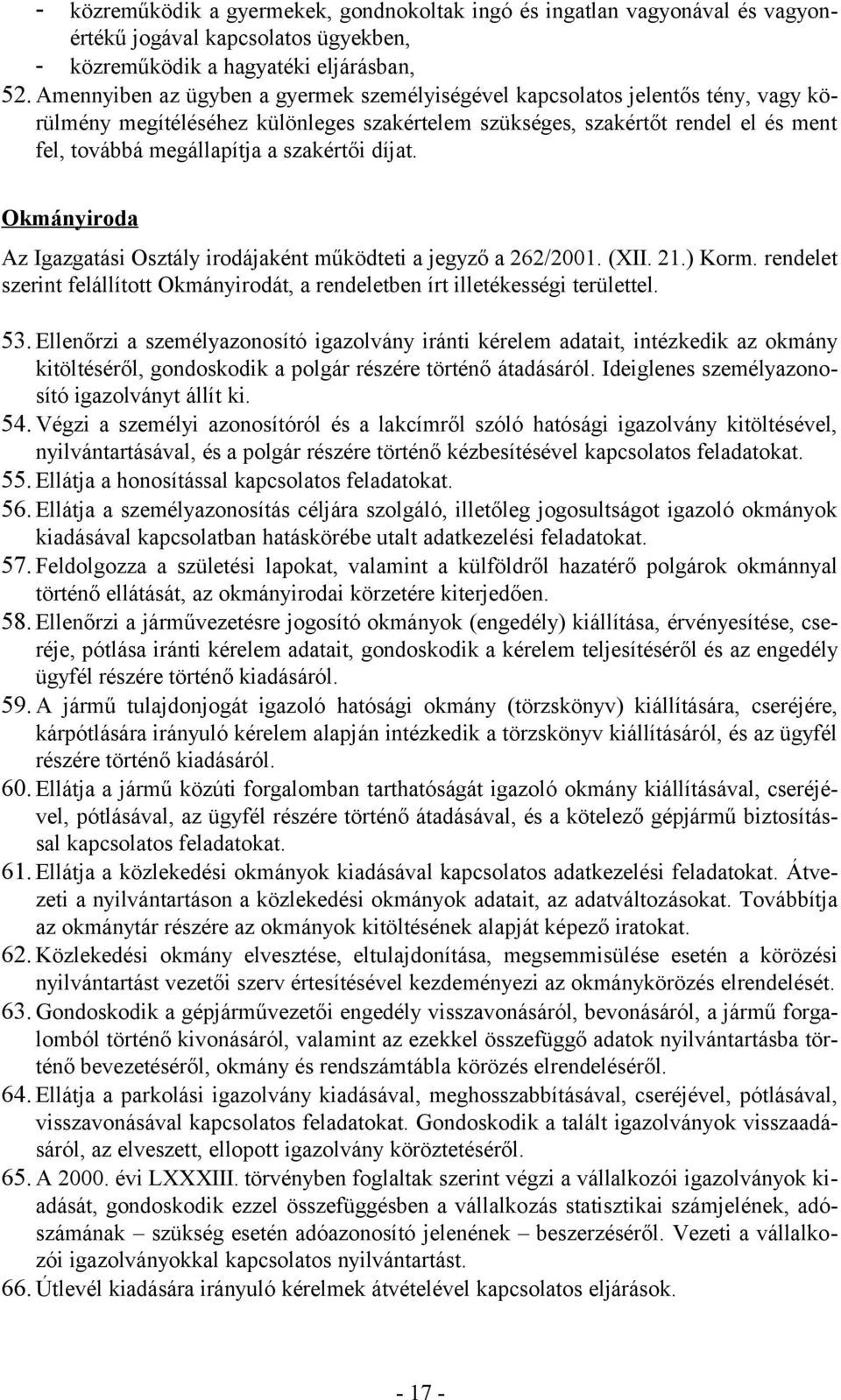 szakértői díjat. Okmányiroda Az Igazgatási Osztály irodájaként működteti a jegyző a 262/2001. (XII. 21.) Korm. rendelet szerint felállított Okmányirodát, a rendeletben írt illetékességi területtel.