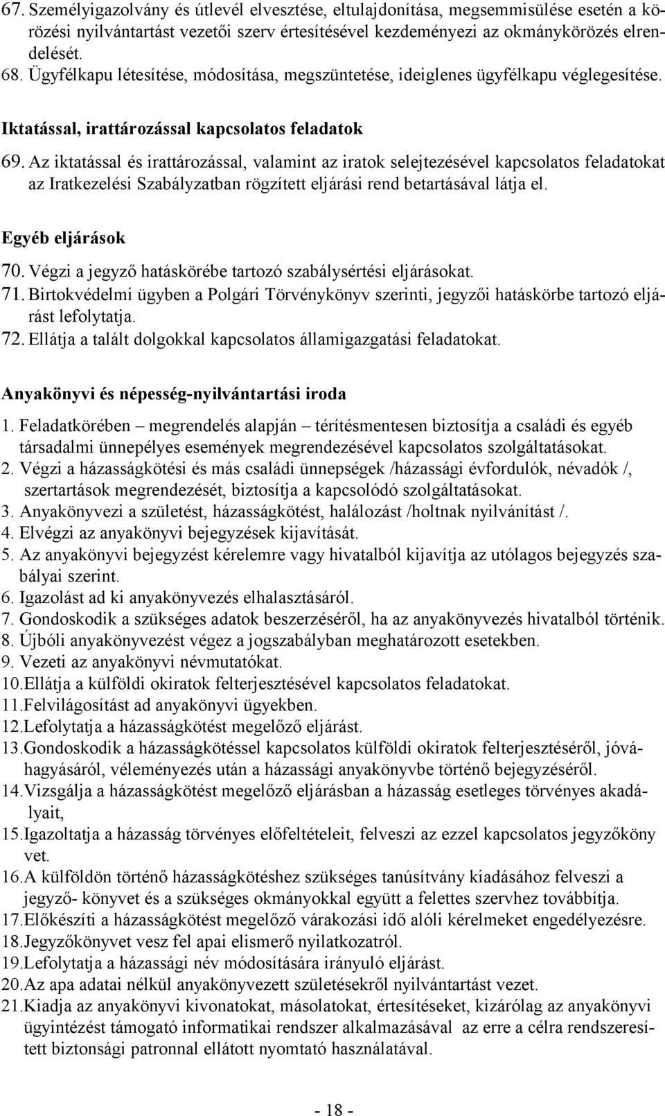 Az iktatással és irattározással, valamint az iratok selejtezésével kapcsolatos feladatokat az Iratkezelési Szabályzatban rögzített eljárási rend betartásával látja el. Egyéb eljárások 70.