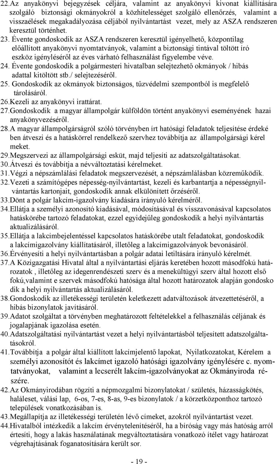 Évente gondoskodik az ASZA rendszeren keresztül igényelhető, központilag előállított anyakönyvi nyomtatványok, valamint a biztonsági tintával töltött író eszköz igényléséről az éves várható