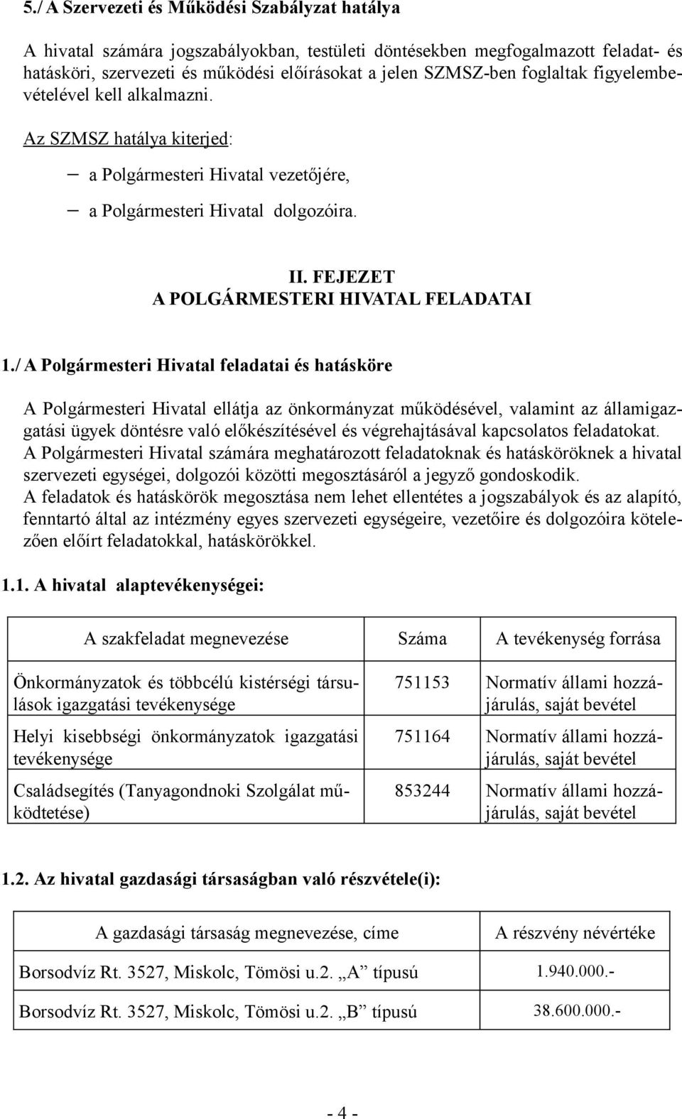 / A Polgármesteri Hivatal feladatai és hatásköre A Polgármesteri Hivatal ellátja az önkormányzat működésével, valamint az államigazgatási ügyek döntésre való előkészítésével és végrehajtásával