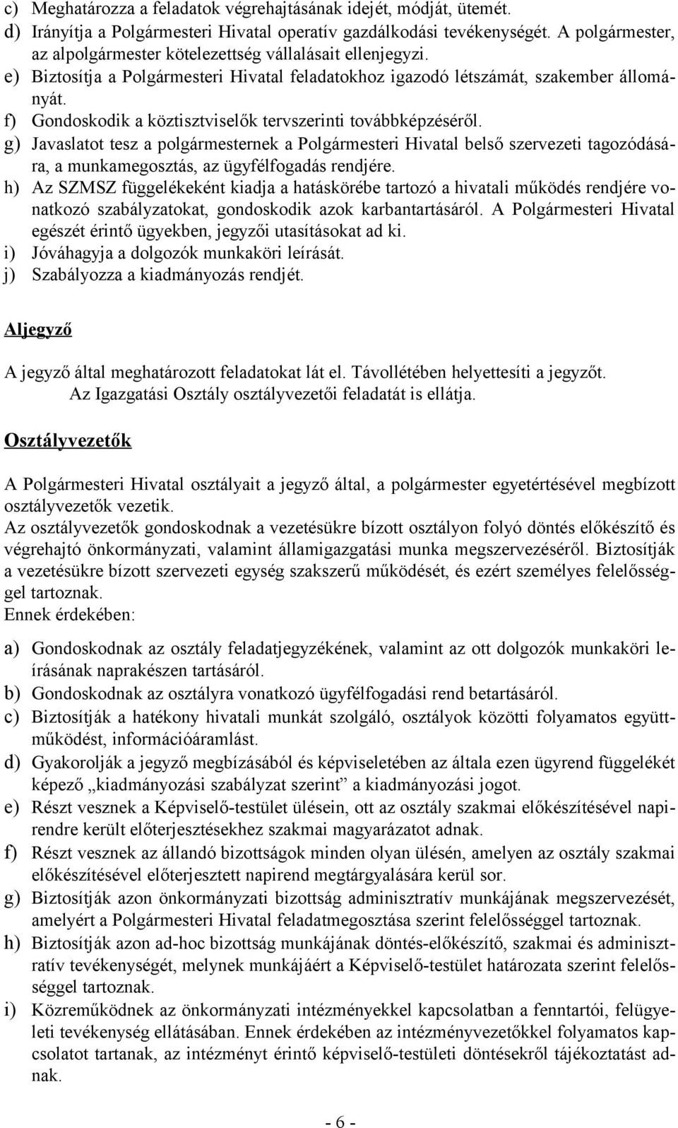 f) Gondoskodik a köztisztviselők tervszerinti továbbképzéséről. g) Javaslatot tesz a polgármesternek a Polgármesteri Hivatal belső szervezeti tagozódására, a munkamegosztás, az ügyfélfogadás rendjére.