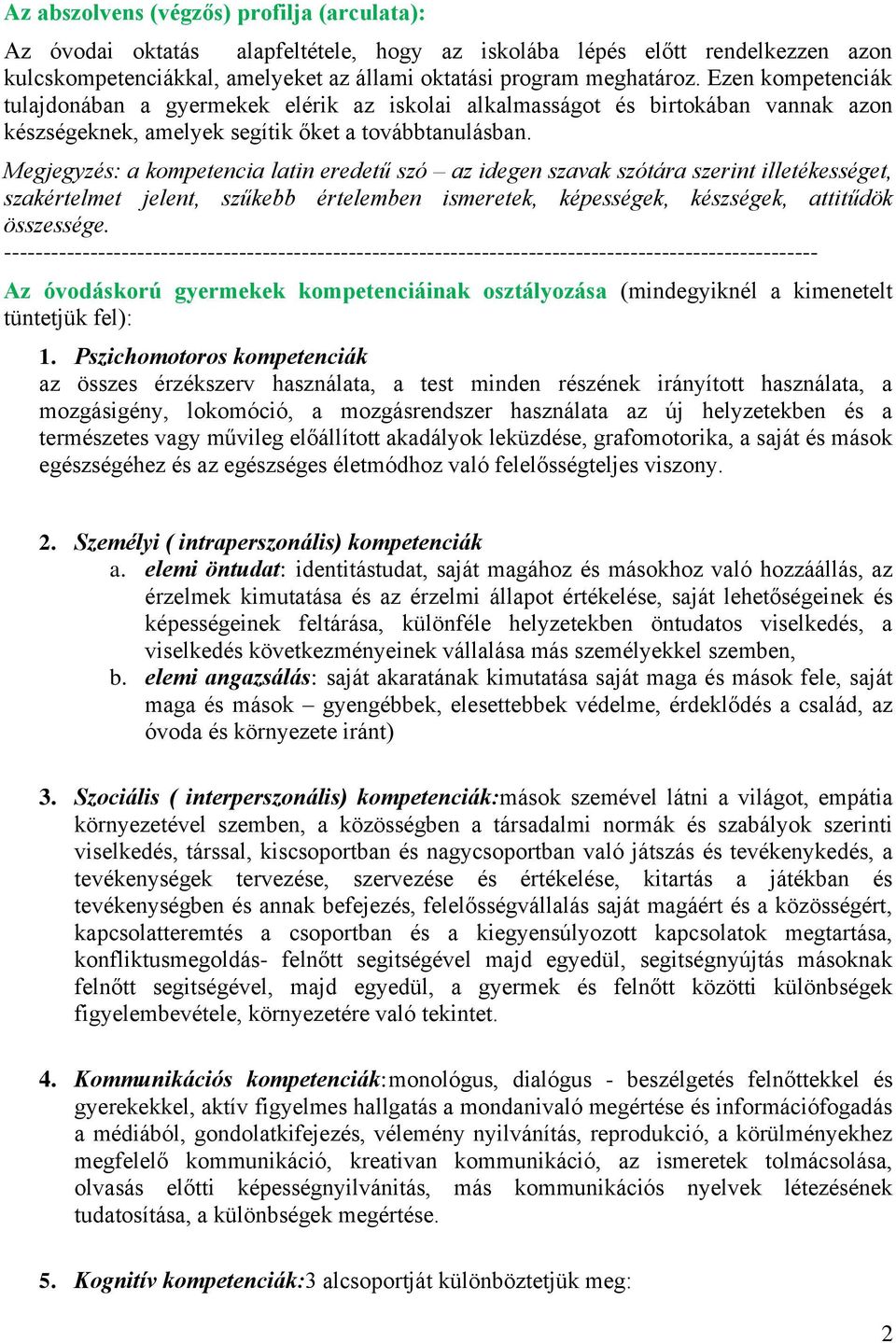 Megjegyzés: a kompetencia latin eredetű szó az idegen szavak szótára szerint illetékességet, szakértelmet jelent, szűkebb értelemben ismeretek, képességek, készségek, attitűdök összessége.