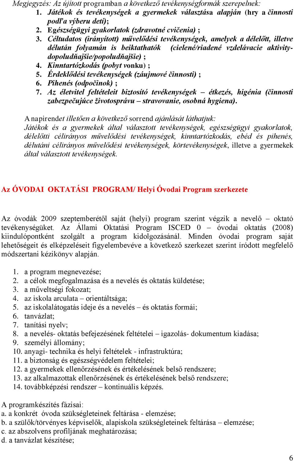 Céltudatos (irányított) művelődési tevékenységek, amelyek a délelőtt, illetve délután folyamán is beiktathatók (cielené/riadené vzdelávacie aktivitydopoludňajšie/popoludňajšie) ; 4.