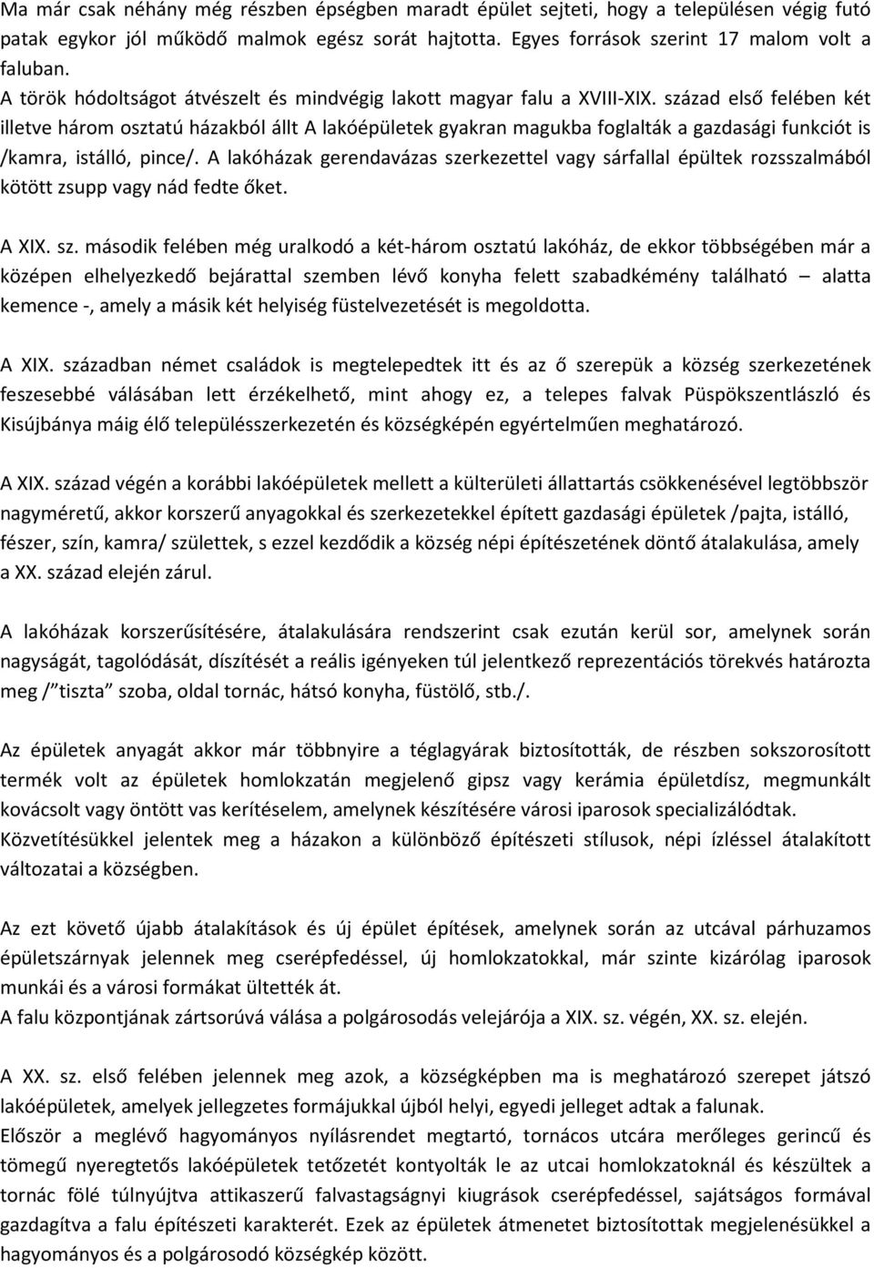 század első felében két illetve három osztatú házakból állt A lakóépületek gyakran magukba foglalták a gazdasági funkciót is /kamra, istálló, pince/.